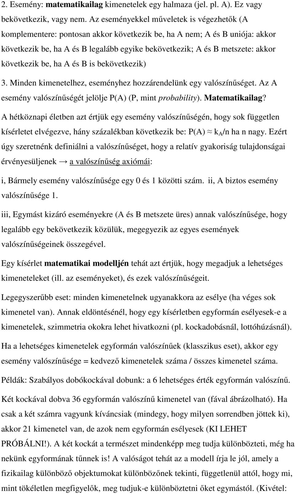 következik be, ha A és B is bekövetkezik) 3. Minden kimenetelhez, eseményhez hozzárendelünk egy valószínőséget. Az A esemény valószínőségét jelölje P(A) (P, mint probability). Matematikailag?