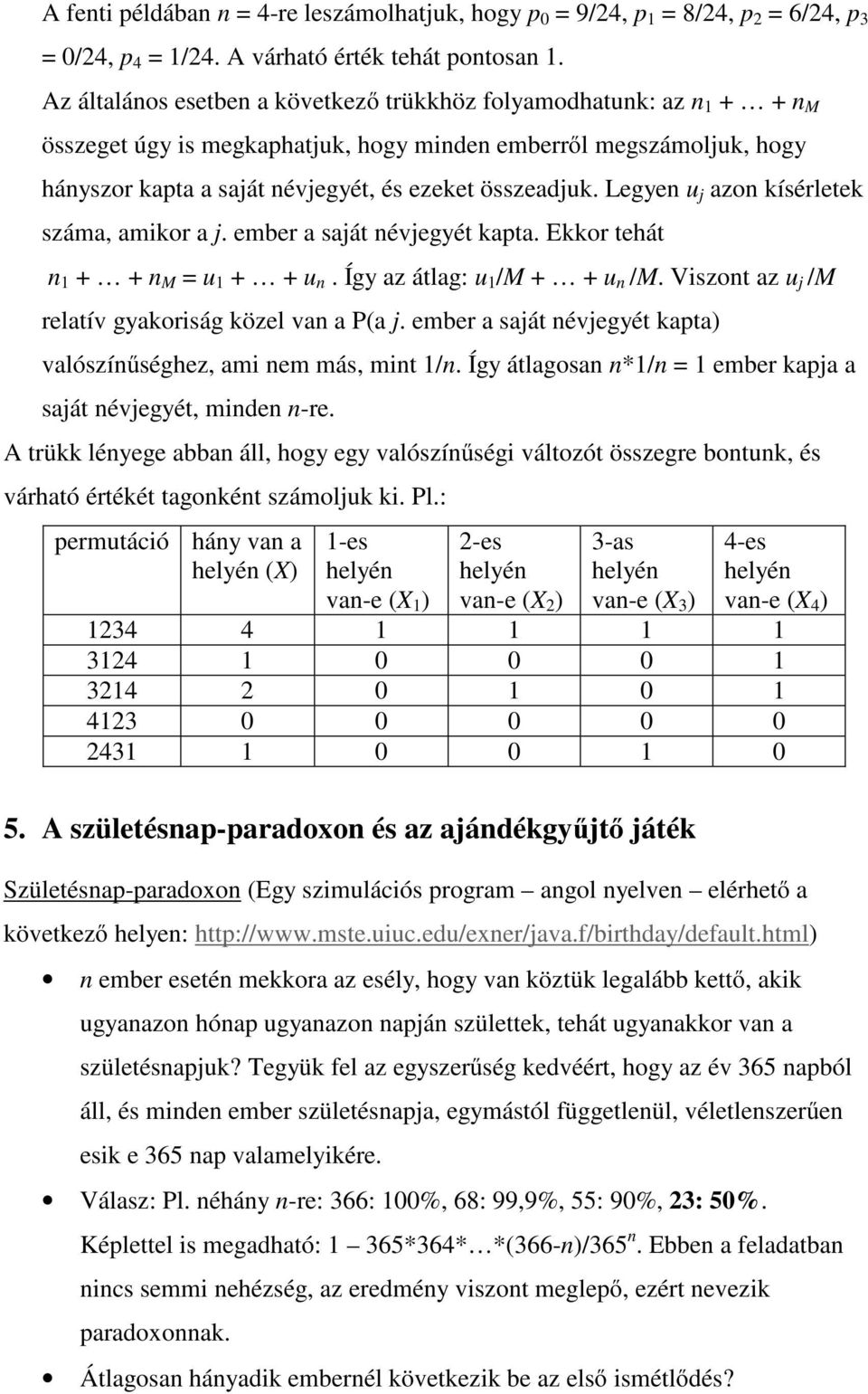 Legyen u j azon kísérletek száma, amikor a j. ember a saját névjegyét kapta. Ekkor tehát n + + n M = u + + u n. Így az átlag: u /M + + u n /M. Viszont az u j /M relatív gyakoriság közel van a P(a j.