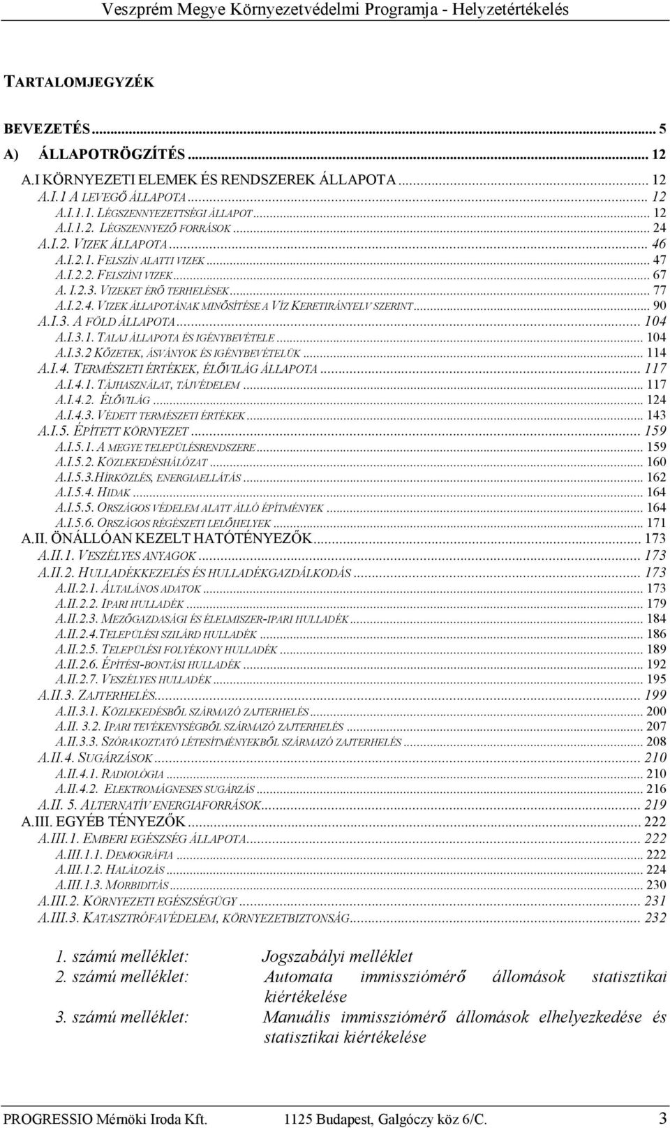 ..90 A.I.3.AFÖLDÁLLAPOTA...104 A.I.3.1.TALAJ ÁLLAPOTA ÉS IGÉNYBEVÉTELE...104 A.I.3.2K ZETEK, ÁSVÁNYOK ÉS IGÉNYBEVÉTELÜK...114 A.I.4.TERMÉSZETI ÉRTÉKEK, ÉL VILÁG ÁLLAPOTA...117 A.I.4.1.TÁJHASZNÁLAT, TÁJVÉDELEM.