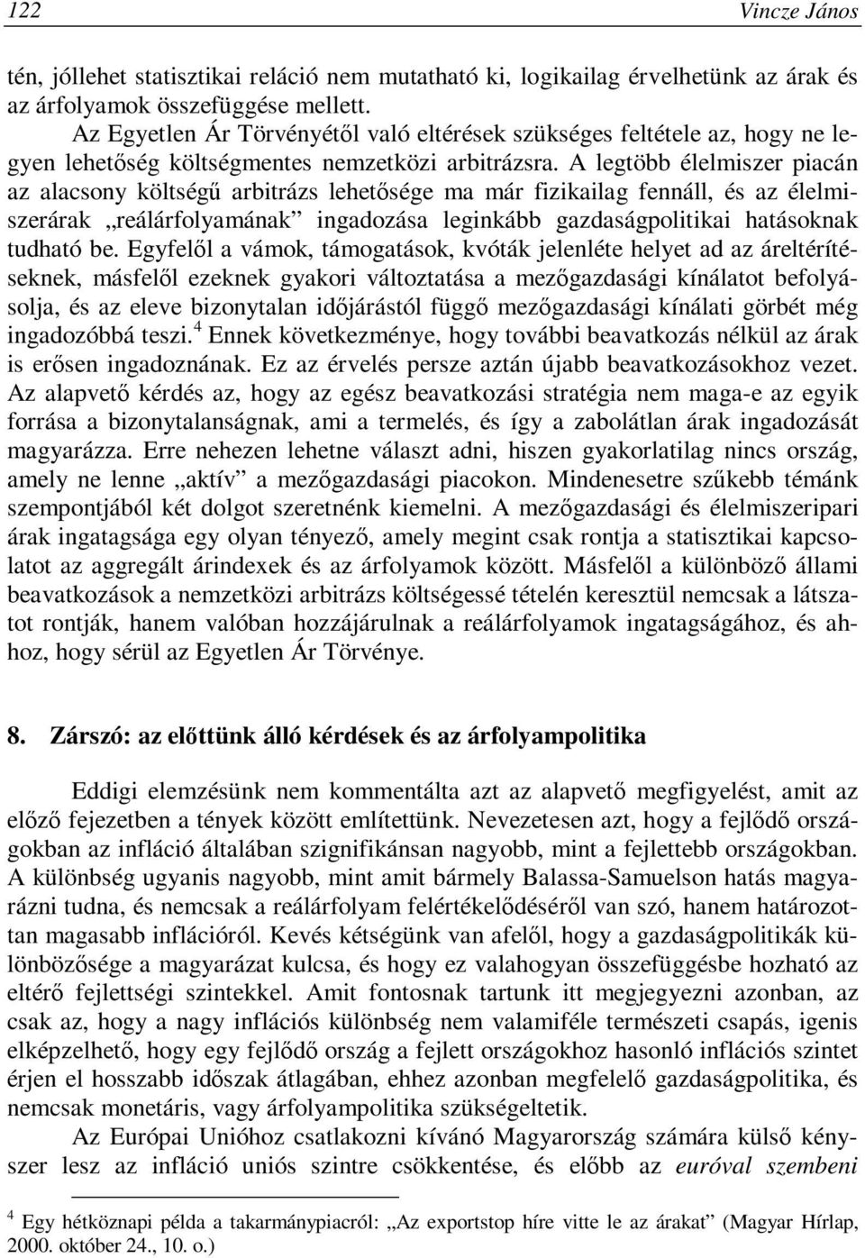 A legtöbb élelmiszer piacán az alacsony költségű arbitrázs lehetősége ma már fizikailag fennáll, és az élelmiszerárak reálárfolyamának ingadozása leginkább gazdaságpolitikai hatásoknak tudható be.