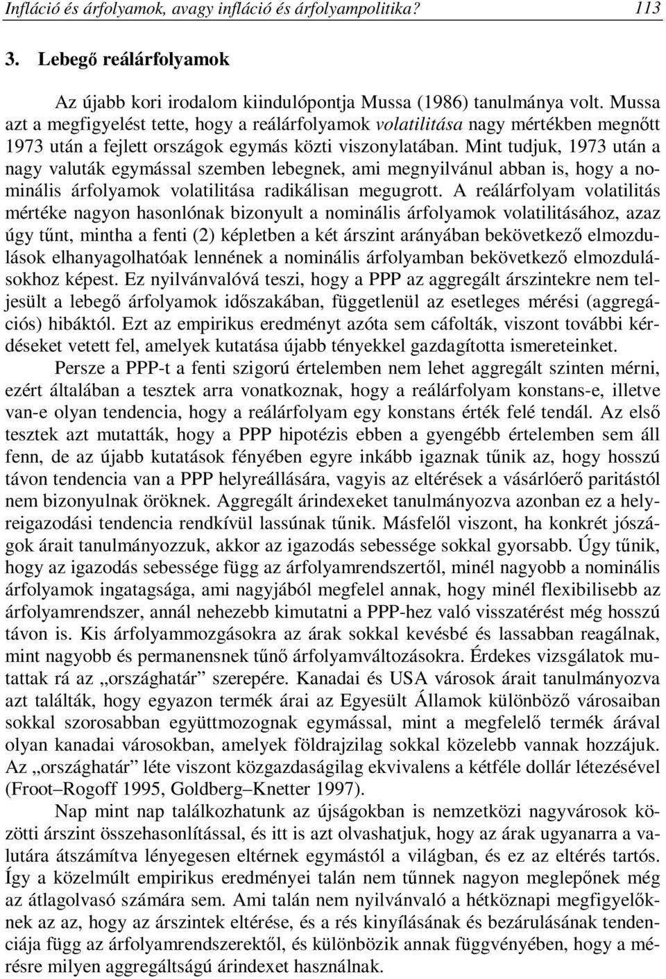 Mint tudjuk, 1973 után a nagy valuták egymással szemben lebegnek, ami megnyilvánul abban is, hogy a nominális árfolyamok volatilitása radikálisan megugrott.