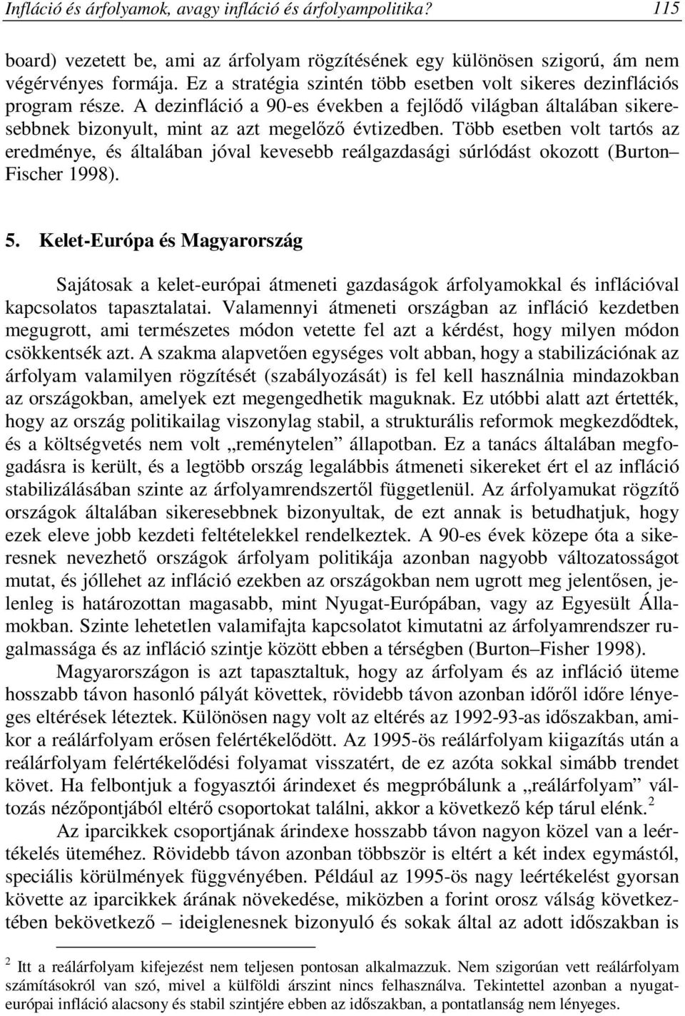 Több esetben volt tartós az eredménye, és általában jóval kevesebb reálgazdasági súrlódást okozott (Burton Fischer 1998). 5.