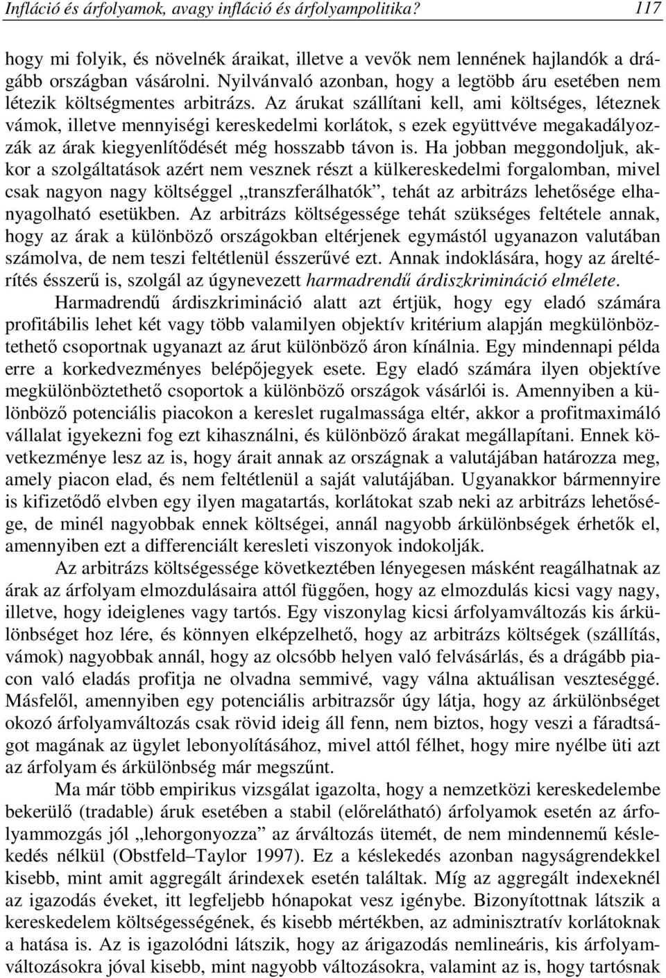 Az árukat szállítani kell, ami költséges, léteznek vámok, illetve mennyiségi kereskedelmi korlátok, s ezek együttvéve megakadályozzák az árak kiegyenlítődését még hosszabb távon is.