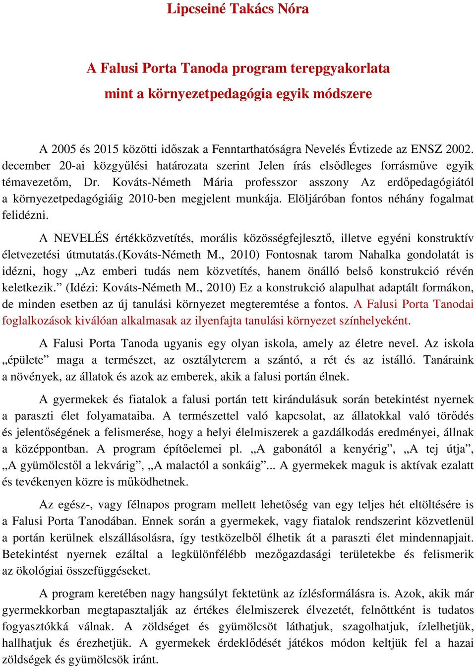 Kováts-Németh Mária professzor asszony Az erdőpedagógiától a környezetpedagógiáig 20-ben megjelent munkája. Elöljáróban fontos néhány fogalmat felidézni.