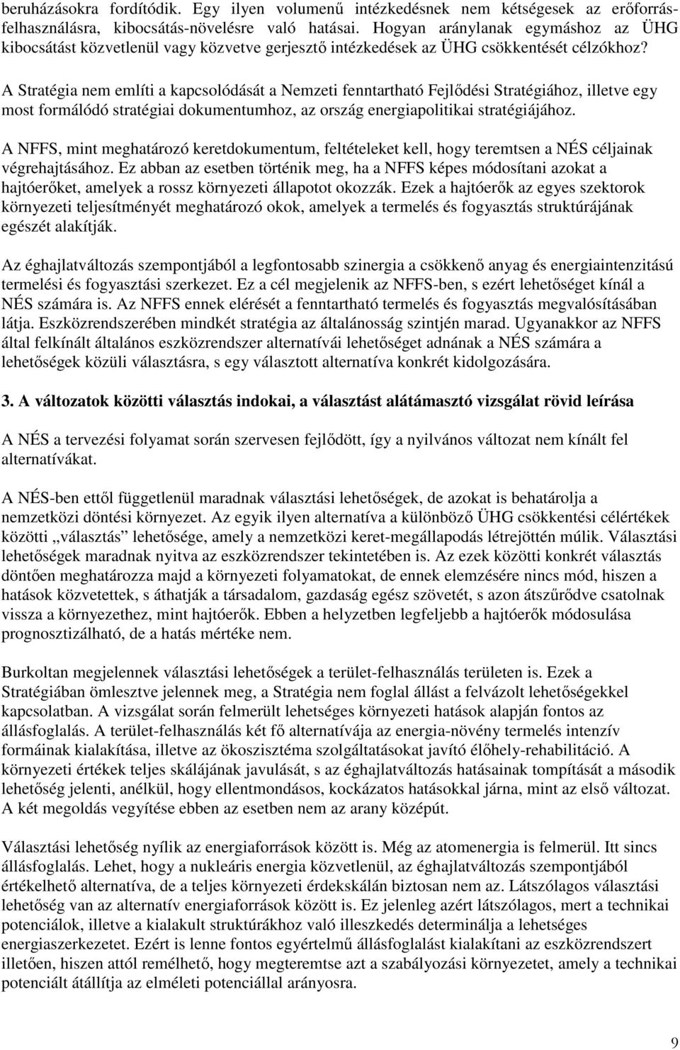 A Stratégia nem említi a kapcsolódását a Nemzeti fenntartható Fejlıdési Stratégiához, illetve egy most formálódó stratégiai dokumentumhoz, az ország energiapolitikai stratégiájához.