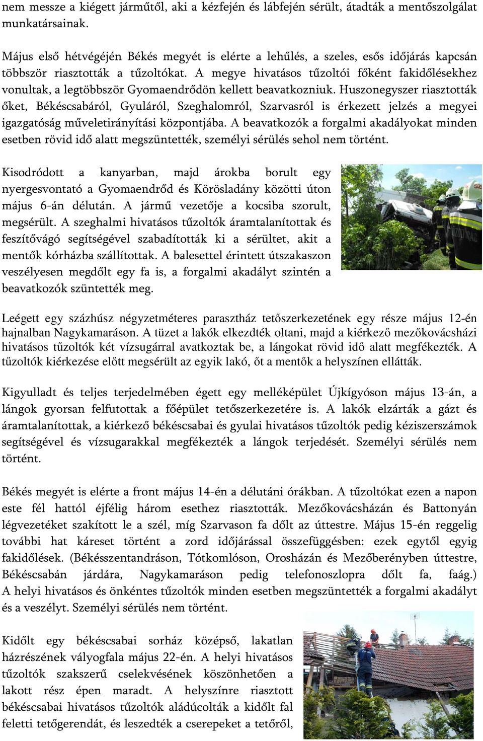 A megye hivatásos tűzoltói főként fakidőlésekhez vonultak, a legtöbbször Gyomaendrődön kellett beavatkozniuk.