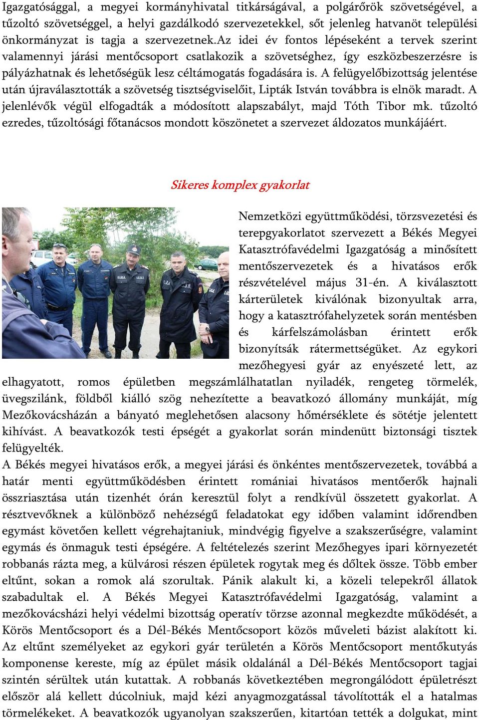 az idei év fontos lépéseként a tervek szerint valamennyi járási mentőcsoport csatlakozik a szövetséghez, így eszközbeszerzésre is pályázhatnak és lehetőségük lesz céltámogatás fogadására is.