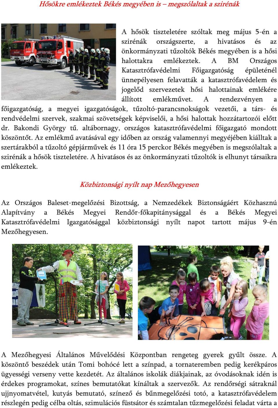 A rendezvényen a főigazgatóság, a megyei igazgatóságok, tűzoltó-parancsnokságok vezetői, a társ- és rendvédelmi szervek, szakmai szövetségek képviselői, a hősi halottak hozzátartozói előtt dr.