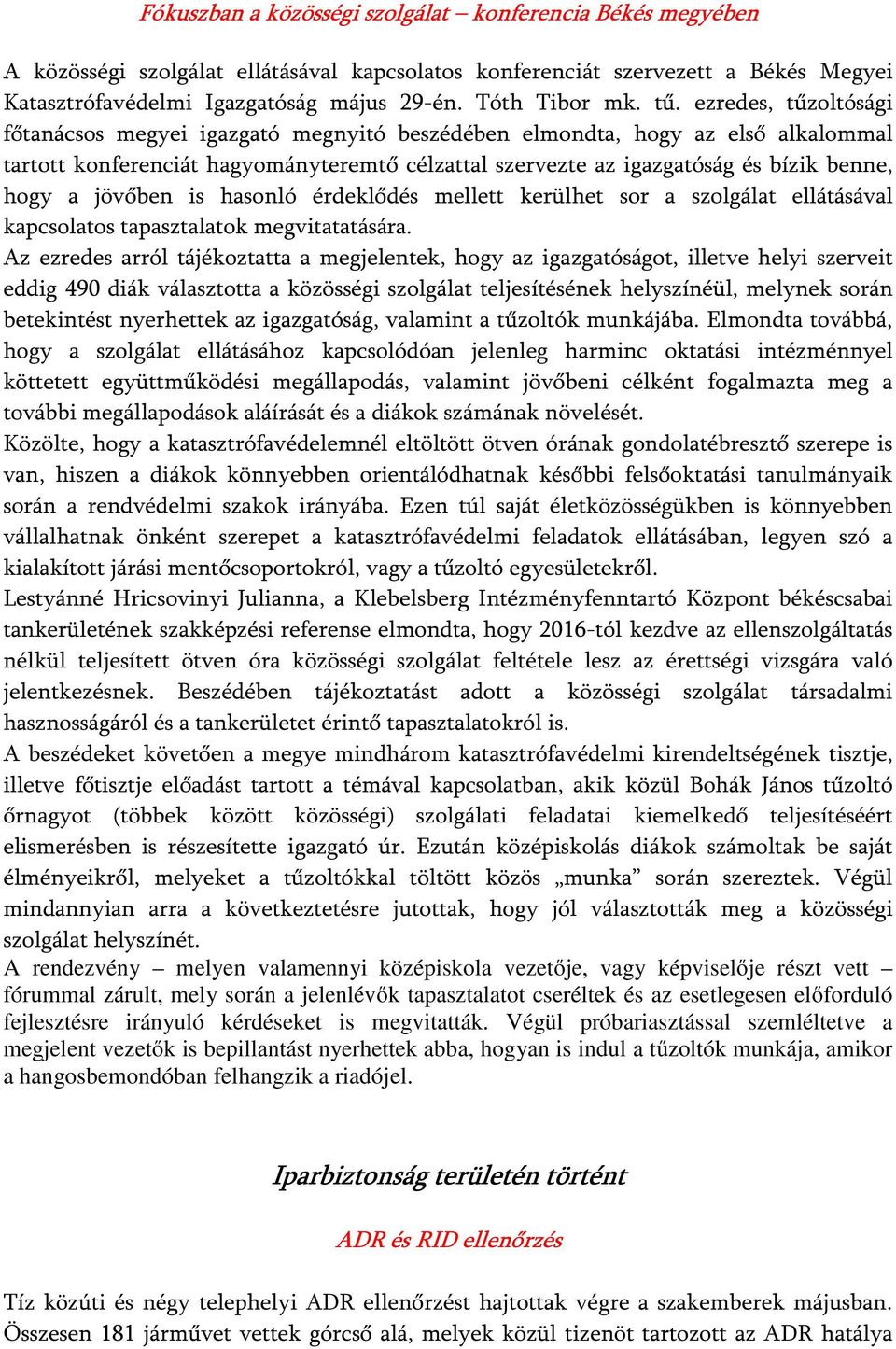 ezredes, tűzoltósági főtanácsos megyei igazgató megnyitó beszédében elmondta, hogy az első alkalommal tartott konferenciát hagyományteremtő célzattal szervezte az igazgatóság és bízik benne, hogy a