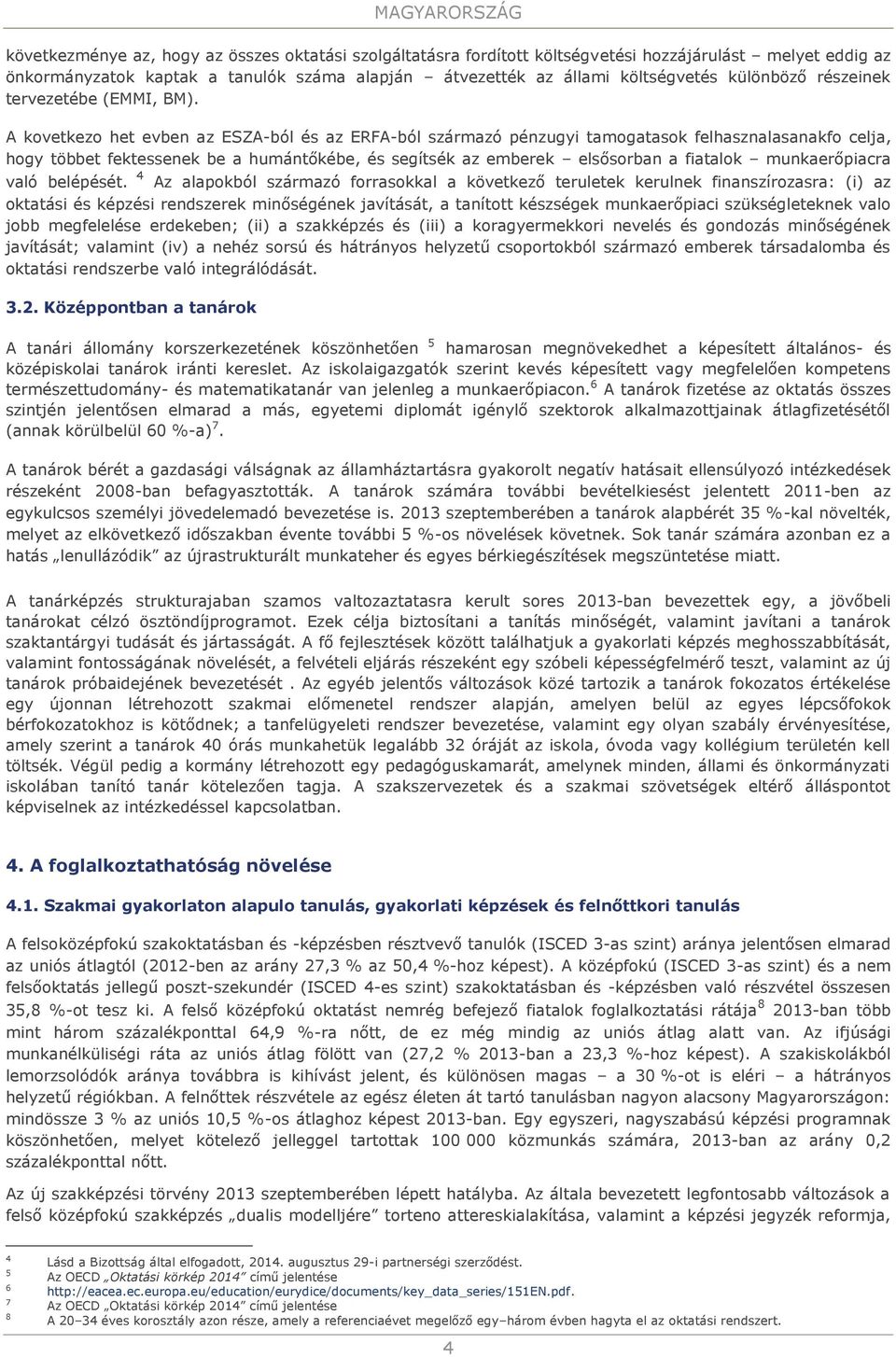 A kovetkezo het evben az ESZA-ból és az ERFA-ból származó pénzugyi tamogatasok felhasznalasanakfo celja, hogy többet fektessenek be a humántőkébe, és segítsék az emberek elsősorban a fiatalok