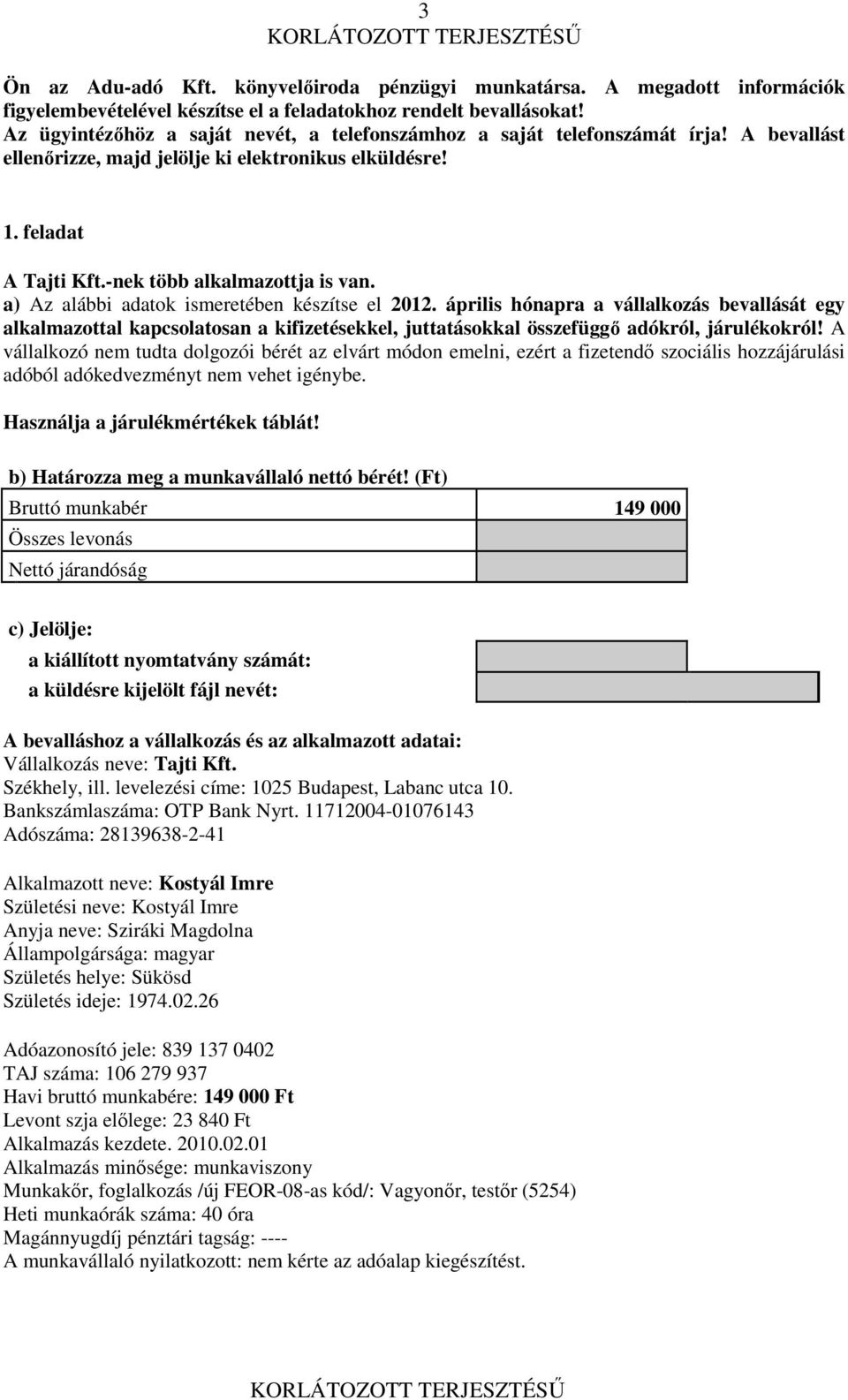 a) Az alábbi adatok ismeretében készítse el 2012. április hónapra a vállalkozás bevallását egy alkalmazottal kapcsolatosan a kifizetésekkel, juttatásokkal összefüggő adókról, okról!