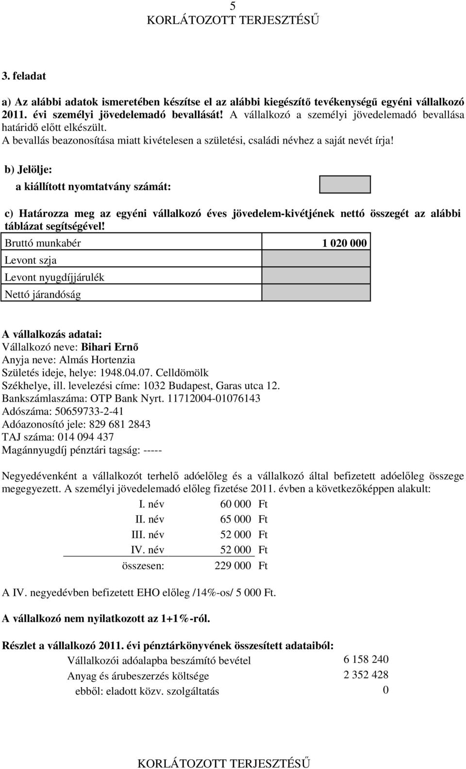 b) Jelölje: a kiállított nyomtatvány számát: c) Határozza meg az egyéni vállalkozó éves jövedelem-kivétjének nettó összegét az alábbi táblázat segítségével!