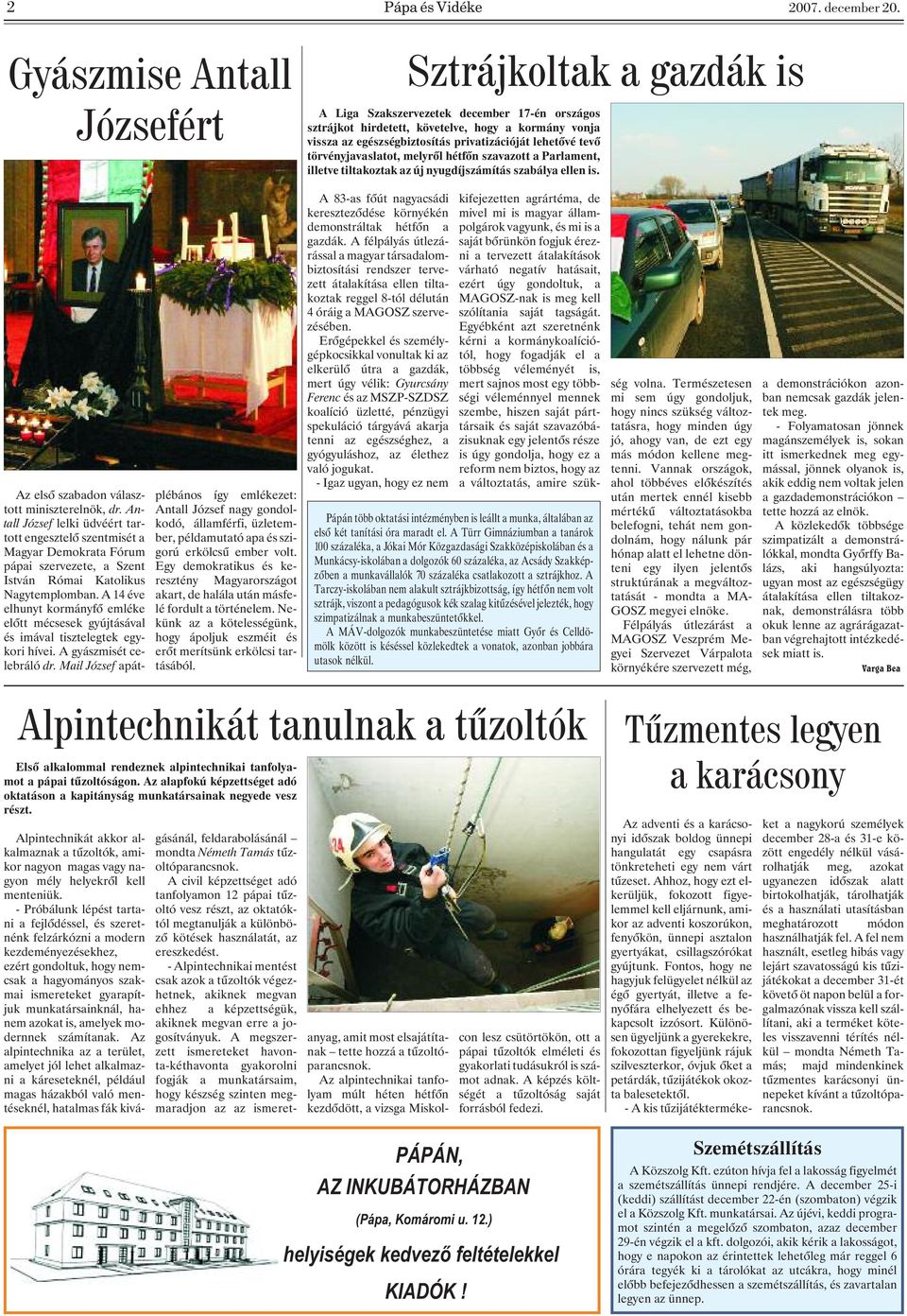 lehetõvé tevõ törvényjavaslatot, melyrõl hétfõn szavazott a Parlament, illetve tiltakoztak az új nyugdíjszámítás szabálya ellen is. Az elsõ szabadon választott miniszterelnök, dr.