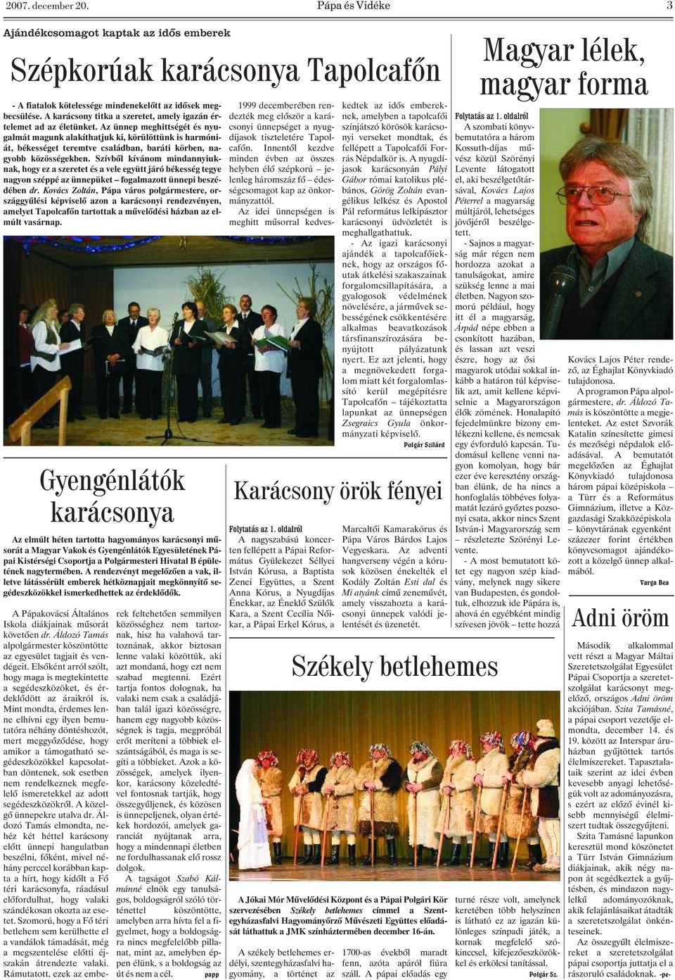 Az ünnep meghittségét és nyugalmát magunk alakíthatjuk ki, körülöttünk is harmóniát, békességet teremtve családban, baráti körben, nagyobb közösségekben.