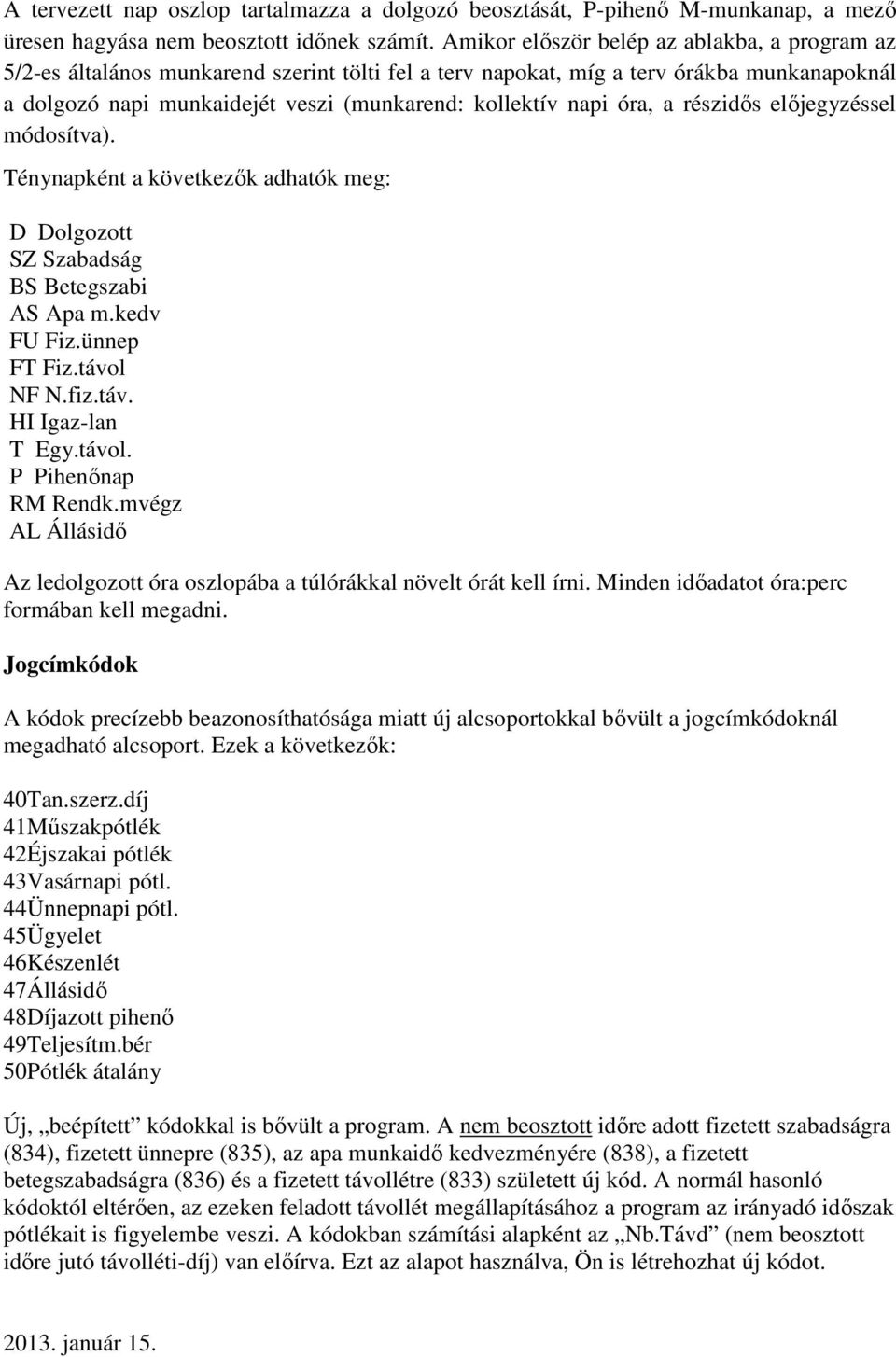 óra, a részidős előjegyzéssel módosítva). Ténynapként a következők adhatók meg: D Dolgozott SZ Szabadság BS Betegszabi AS Apa m.kedv FU Fiz.ünnep FT Fiz.távol NF N.fiz.táv. HI Igaz-lan T Egy.távol. P Pihenőnap RM Rendk.