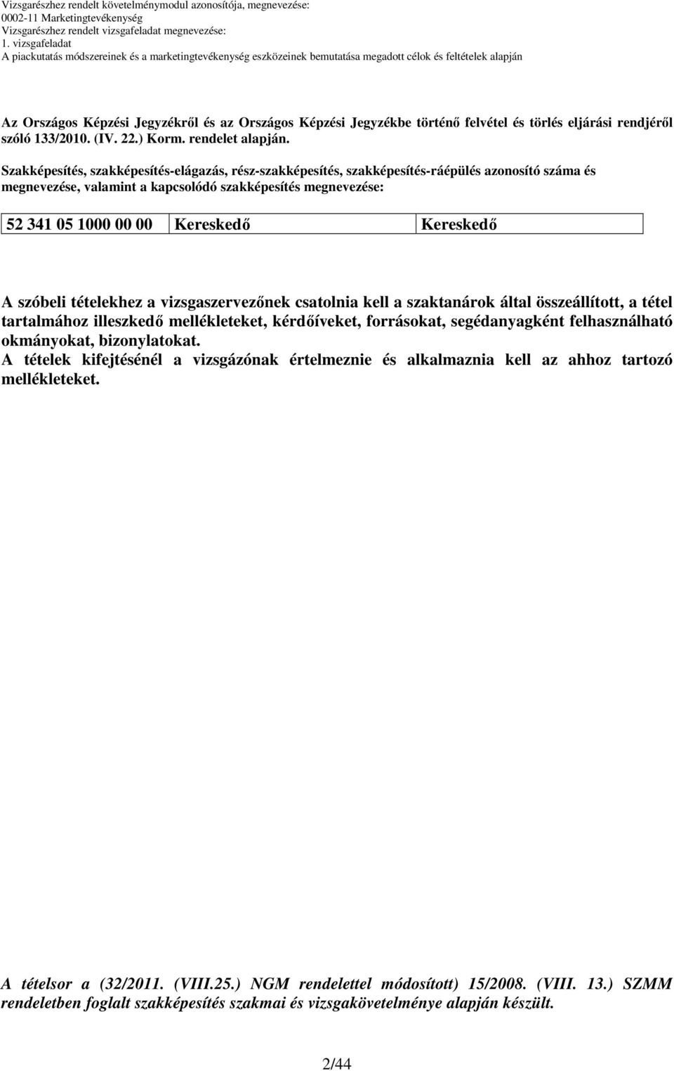 Kereskedı A szóbeli tételekhez a vizsgaszervezınek csatolnia kell a szaktanárok által összeállított, a tétel tartalmához illeszkedı mellékleteket, kérdıíveket, forrásokat, segédanyagként