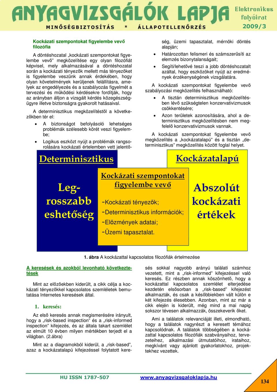 működési kérdésekre fordítják, hogy az arányban álljon a vizsgált kérdés közegészségügyre illetve biztonságra gyakorolt hatásaival.