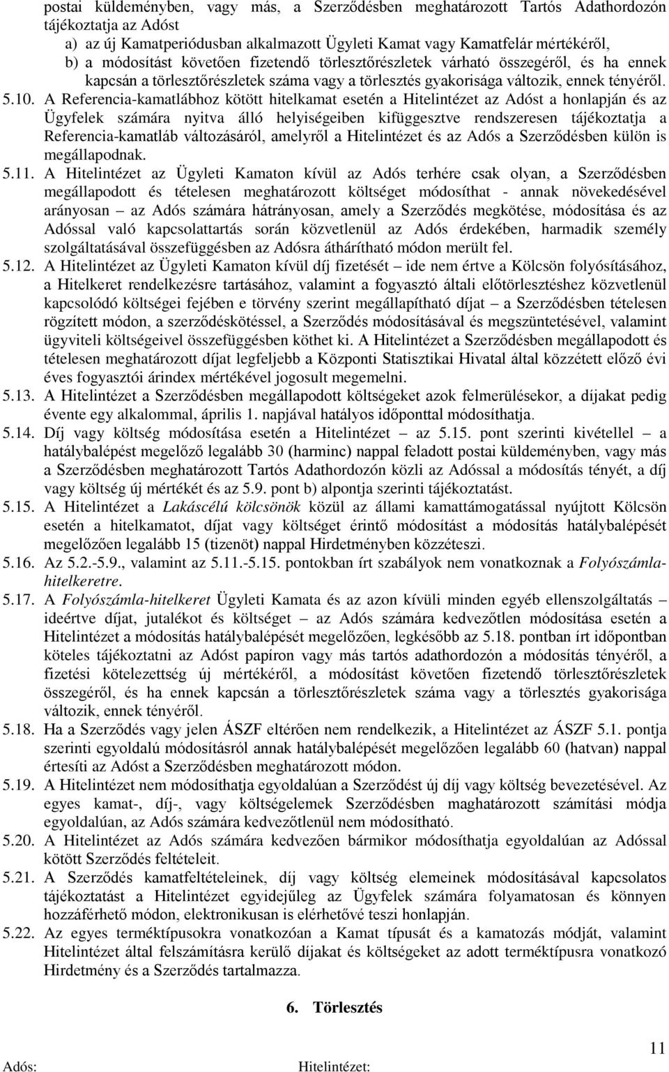 A Referencia-kamatlábhoz kötött hitelkamat esetén a Hitelintézet az Adóst a honlapján és az Ügyfelek számára nyitva álló helyiségeiben kifüggesztve rendszeresen tájékoztatja a Referencia-kamatláb