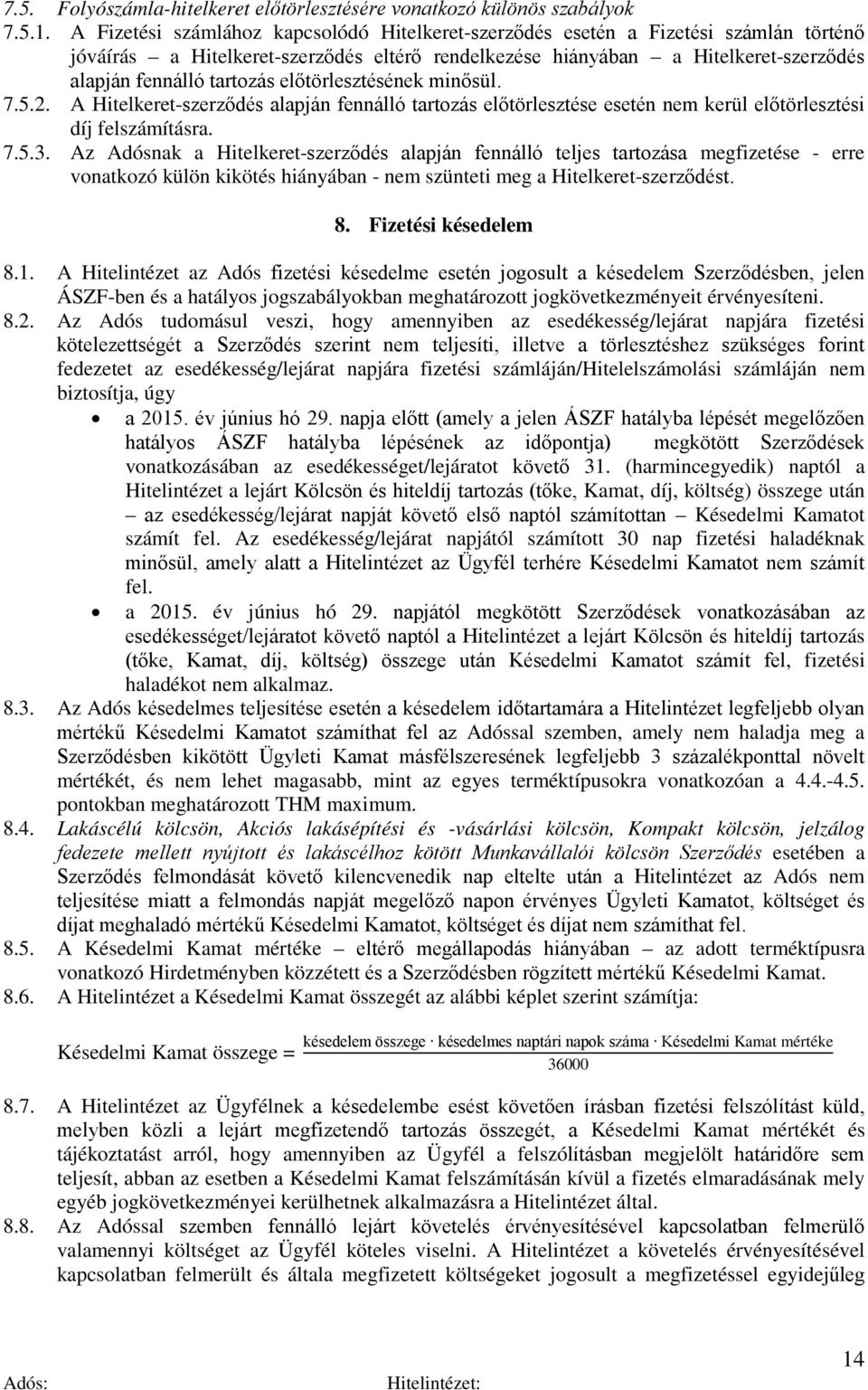 előtörlesztésének minősül. 7.5.2. A Hitelkeret-szerződés alapján fennálló tartozás előtörlesztése esetén nem kerül előtörlesztési díj felszámításra. 7.5.3.