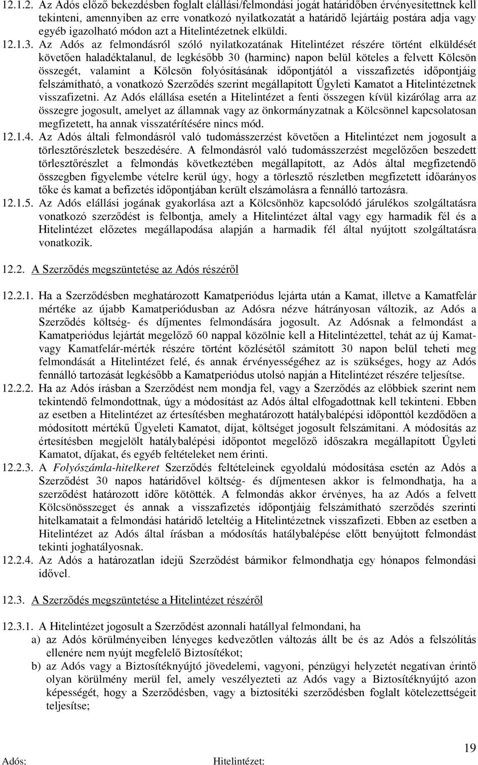 Az Adós az felmondásról szóló nyilatkozatának Hitelintézet részére történt elküldését követően haladéktalanul, de legkésőbb 30 (harminc) napon belül köteles a felvett Kölcsön összegét, valamint a