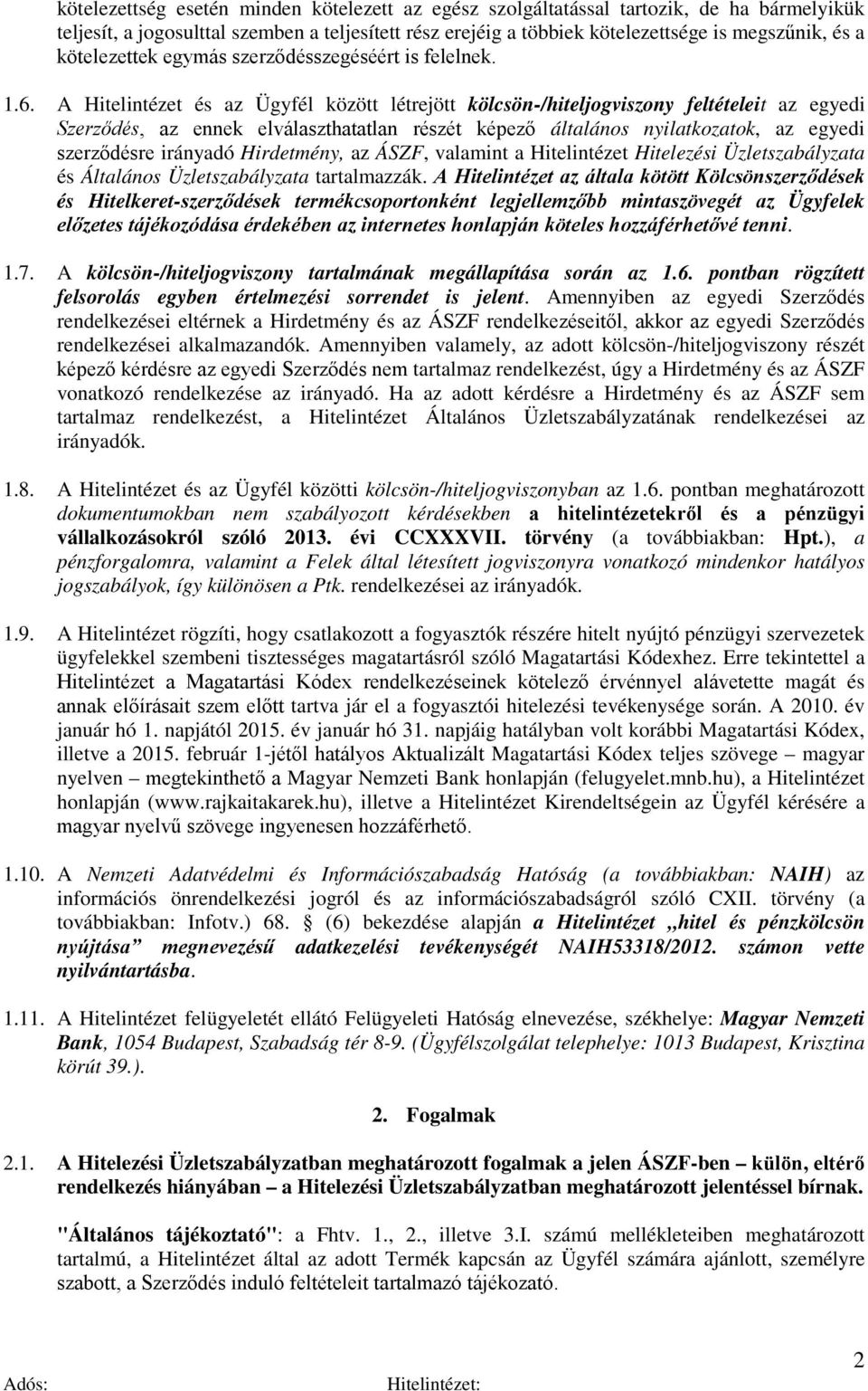 A Hitelintézet és az Ügyfél között létrejött kölcsön-/hiteljogviszony feltételeit az egyedi Szerződés, az ennek elválaszthatatlan részét képező általános nyilatkozatok, az egyedi szerződésre irányadó