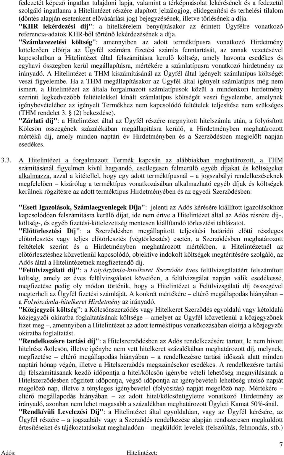 "KHR lekérdezési díj": a hitelkérelem benyújtásakor az érintett Ügyfélre vonatkozó referencia-adatok KHR-ből történő lekérdezésének a díja.