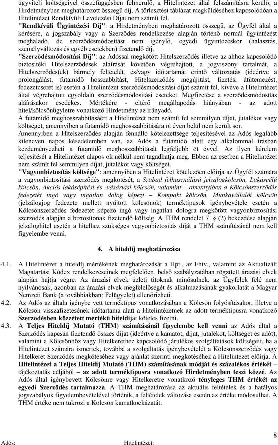 "Rendkívüli Ügyintézési Díj": a Hirdetményben meghatározott összegű, az Ügyfél által a kérésére, a jogszabály vagy a Szerződés rendelkezése alapján történő normál ügyintézést meghaladó, de