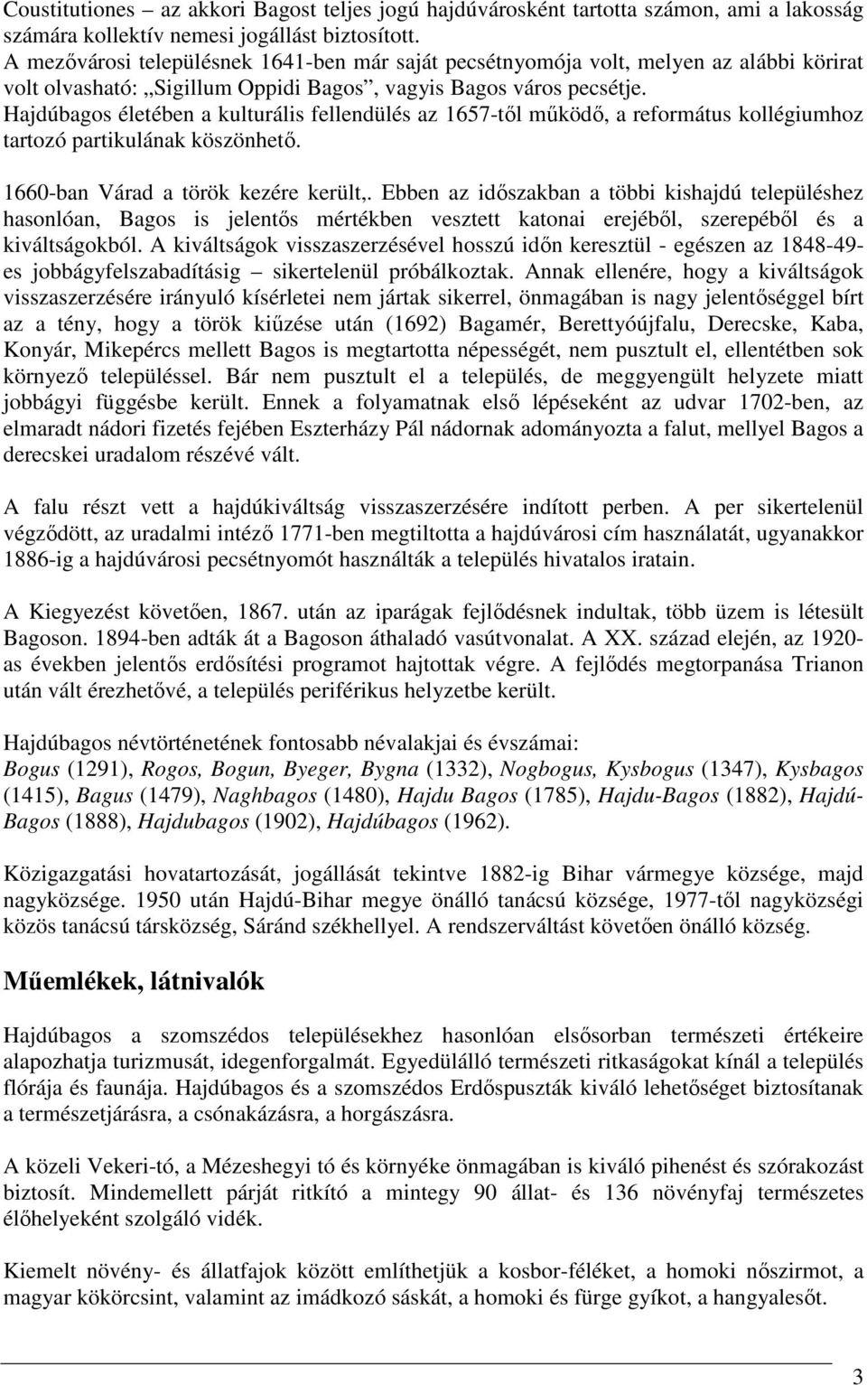 Hajdúbagos életében a kulturális fellendülés az 1657-től működő, a református kollégiumhoz tartozó partikulának köszönhető. 1660-ban Várad a török kezére került,.