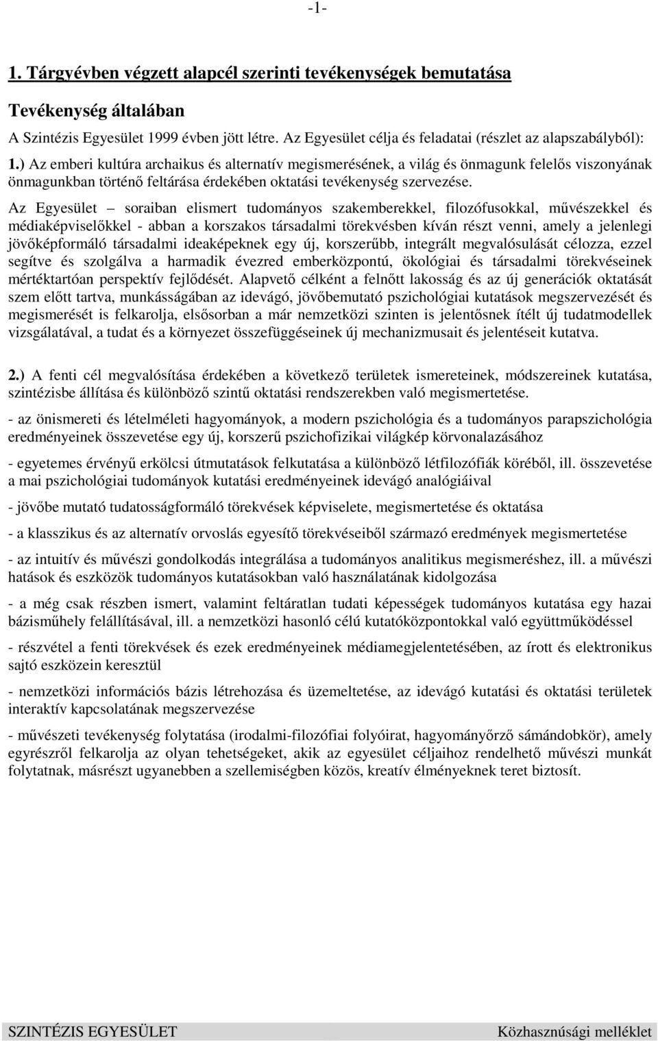 Az Egyesület soraiban elismert tudományos szakemberekkel, filozófusokkal, művészekkel és médiaképviselőkkel - abban a korszakos társadalmi törekvésben kíván részt venni, amely a jelenlegi