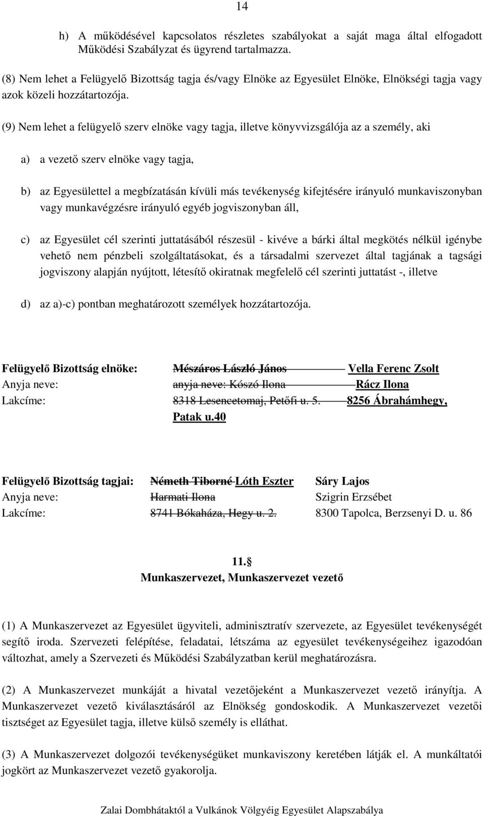 (9) Nem lehet a felügyelő szerv elnöke vagy tagja, illetve könyvvizsgálója az a személy, aki a) a vezető szerv elnöke vagy tagja, b) az Egyesülettel a megbízatásán kívüli más tevékenység kifejtésére