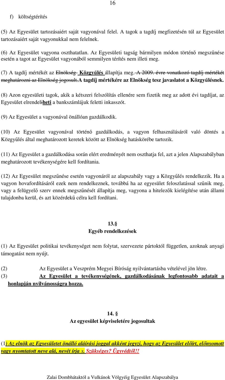 (7) A tagdíj mértékét az Elnökség Közgyűlés állapítja meg. A 2009. évre vonatkozó tagdíj mértékét meghatározni az Elnökség jogosult.a tagdíj mértékére az Elnökség tesz javaslatot a Közgyűlésnek.