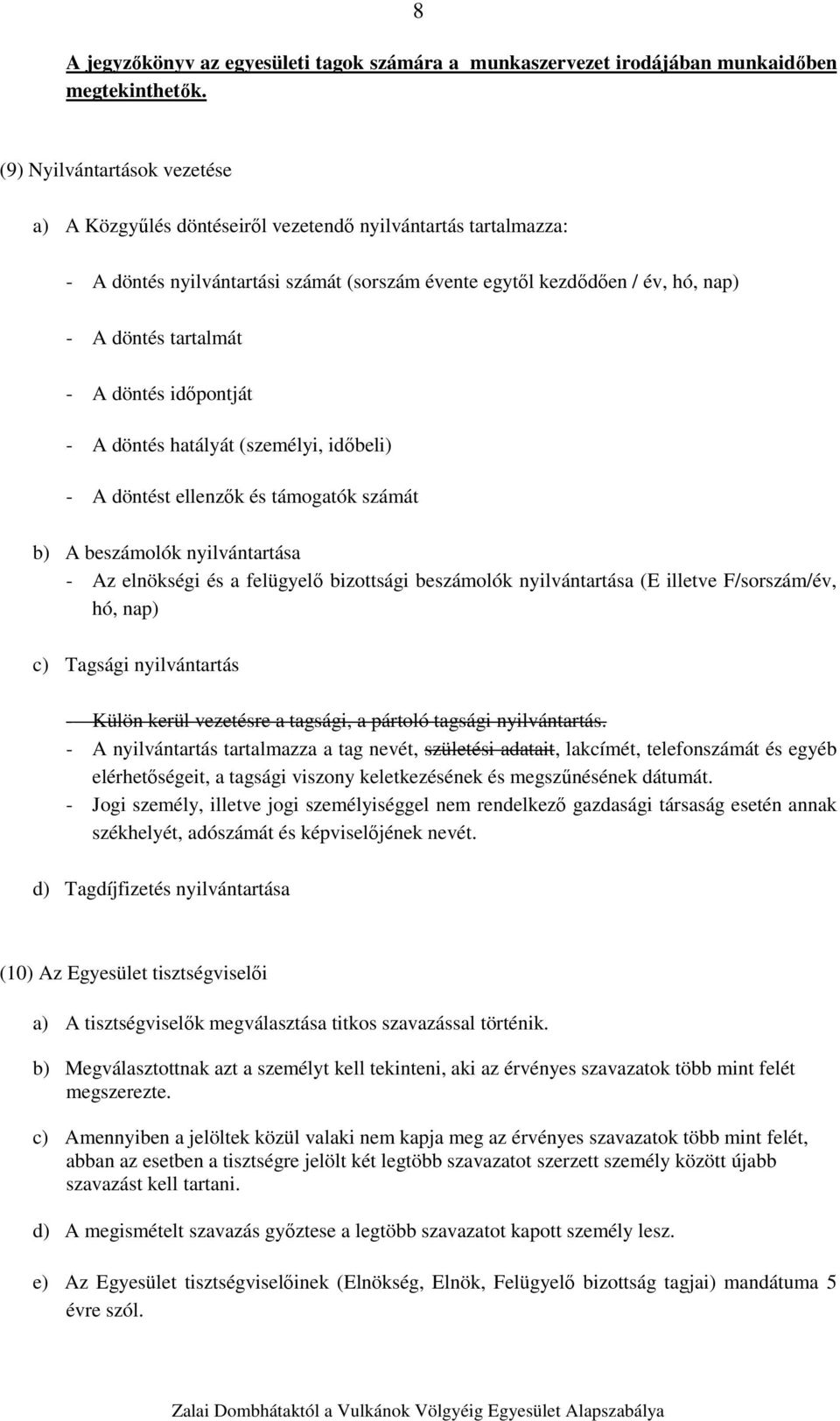 döntés időpontját - A döntés hatályát (személyi, időbeli) - A döntést ellenzők és támogatók számát b) A beszámolók nyilvántartása - Az elnökségi és a felügyelő bizottsági beszámolók nyilvántartása (E