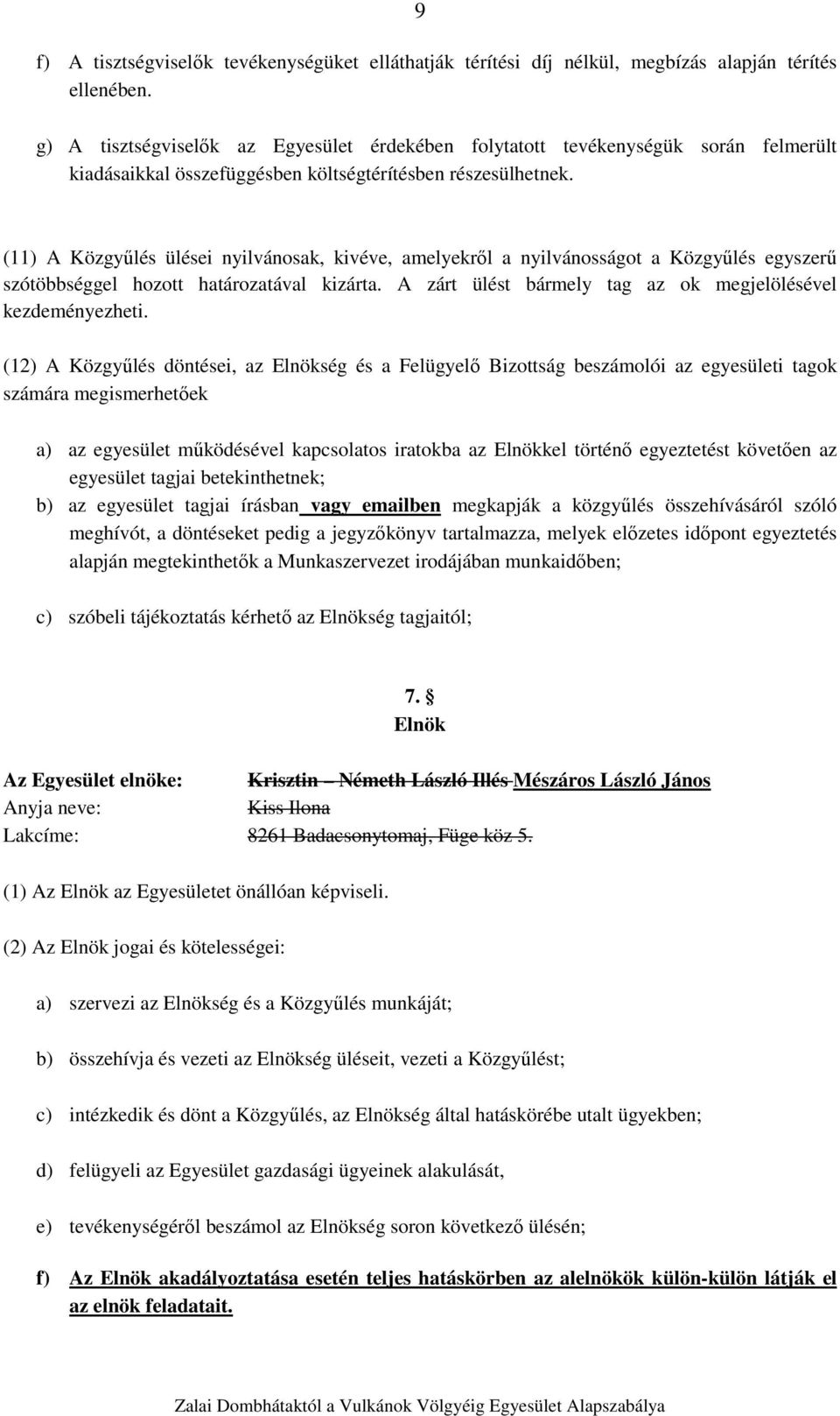 (11) A Közgyűlés ülései nyilvánosak, kivéve, amelyekről a nyilvánosságot a Közgyűlés egyszerű szótöbbséggel hozott határozatával kizárta. A zárt ülést bármely tag az ok megjelölésével kezdeményezheti.