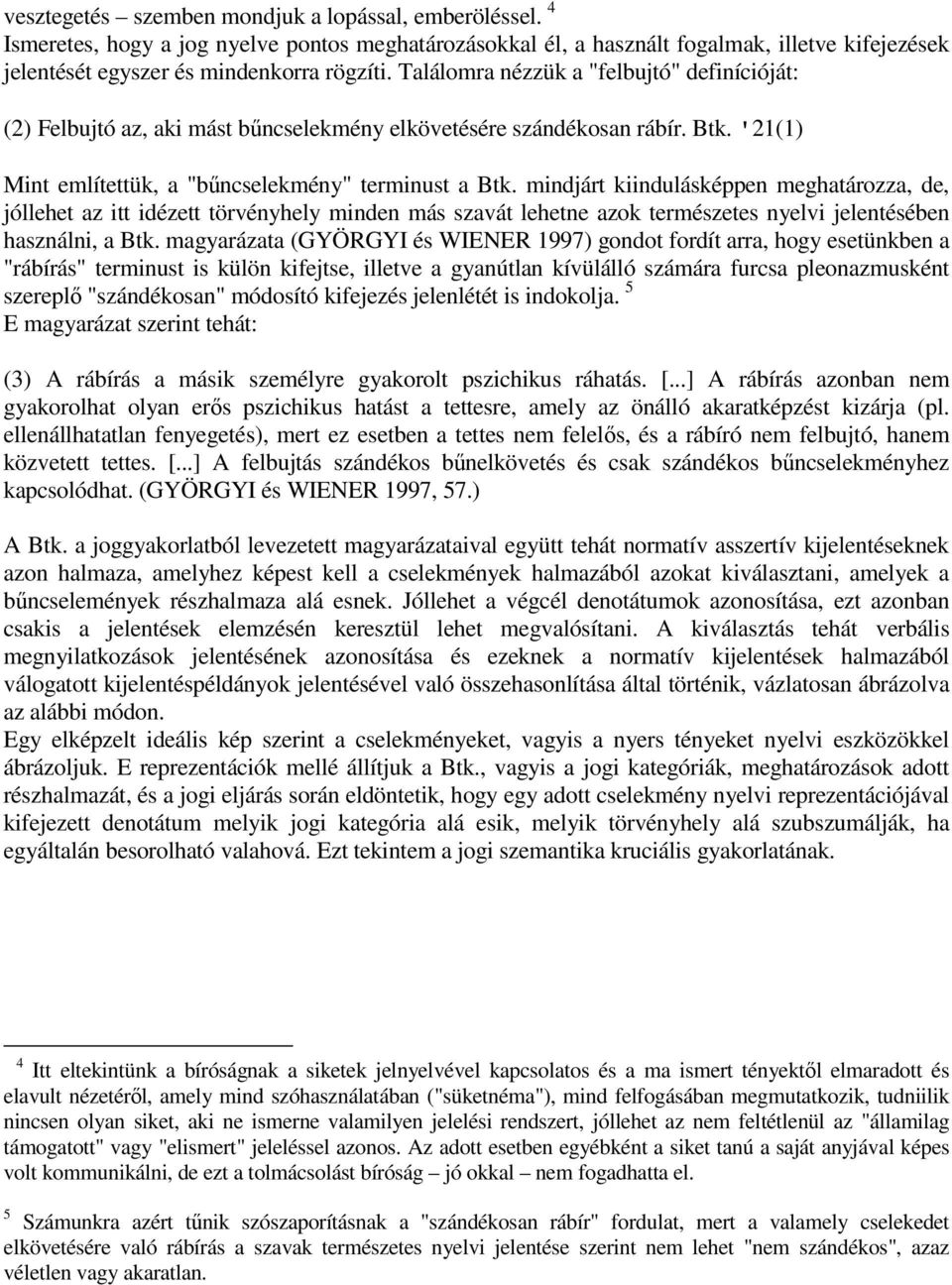 mindjárt kiindulásképpen meghatározza, de, jóllehet az itt idézett törvényhely minden más szavát lehetne azok természetes nyelvi jelentésében használni, a Btk.