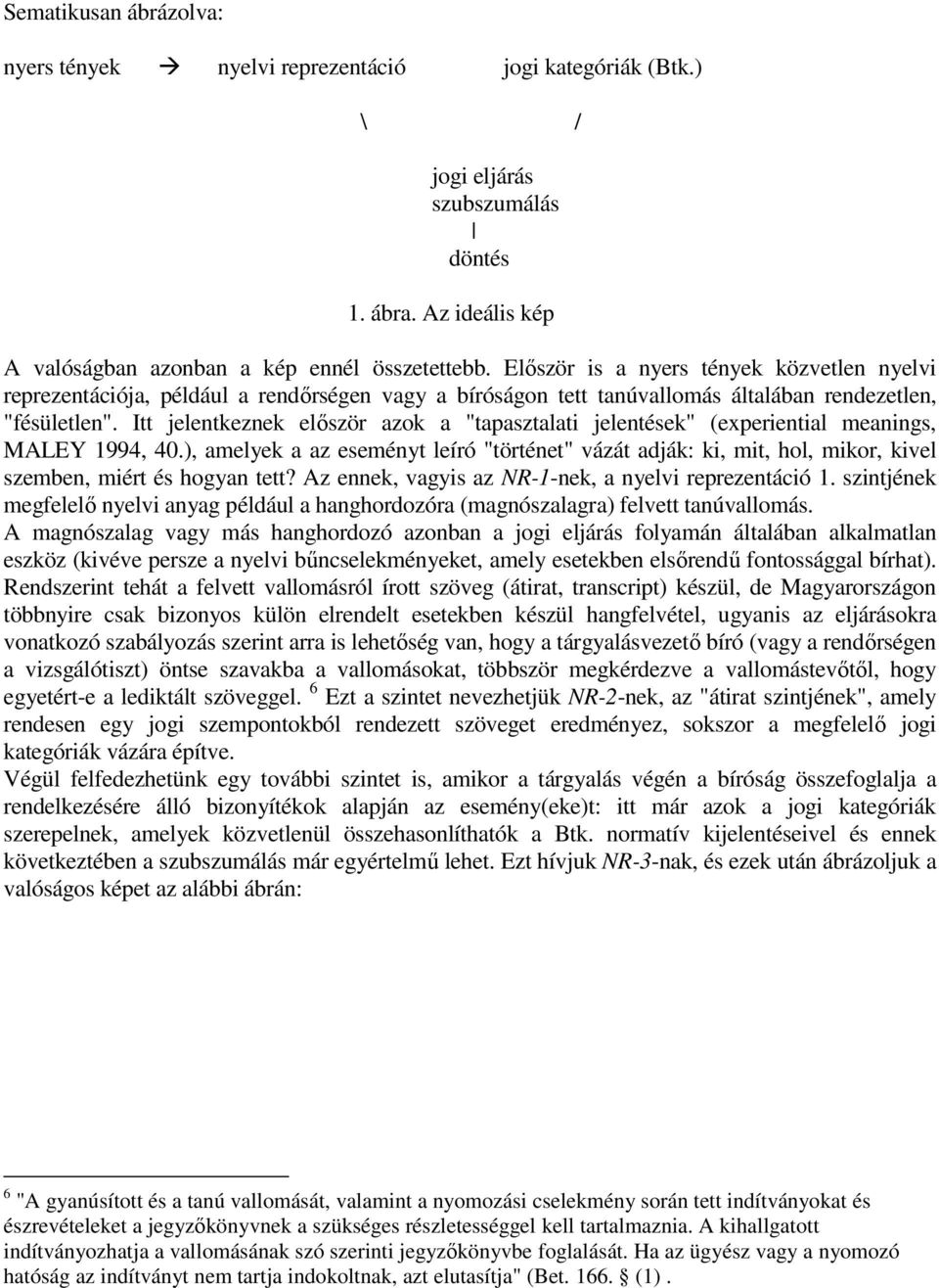 Itt jelentkeznek elıször azok a "tapasztalati jelentések" (experiential meanings, MALEY 1994, 40.