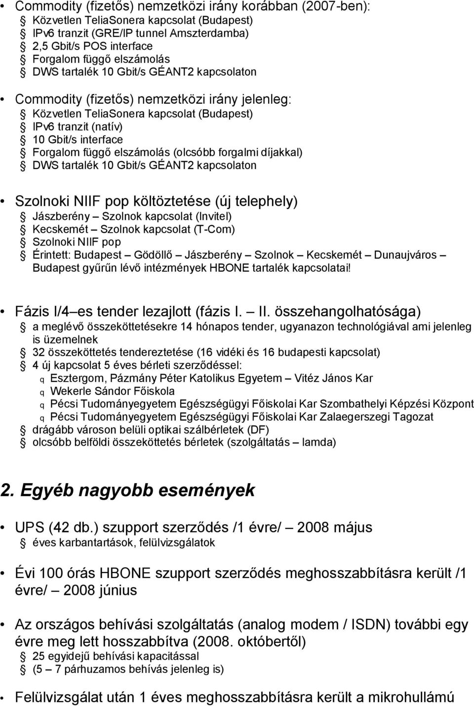 (olcsóbb forgalmi díjakkal) DWS tartalék 10 Gbit/s GÉANT2 kapcsolaton Szolnoki NIIF pop költöztetése (új telephely) Jászberény Szolnok kapcsolat (Invitel) Kecskemét Szolnok kapcsolat (T-Com) Szolnoki