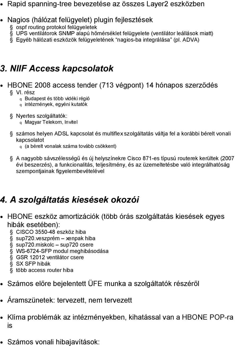 rész q Budapest és több vidéki régió q intézmények, egyéni kutatók Nyertes szolgáltatók: q Magyar Telekom, Invitel számos helyen ADSL kapcsolat és multiflex szolgáltatás váltja fel a korábbi bérelt