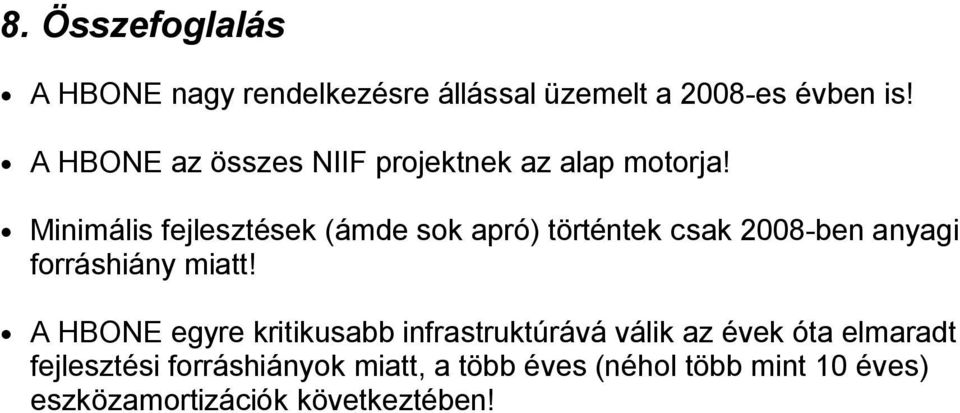 Minimális fejlesztések (ámde sok apró) történtek csak 2008-ben anyagi forráshiány miatt!