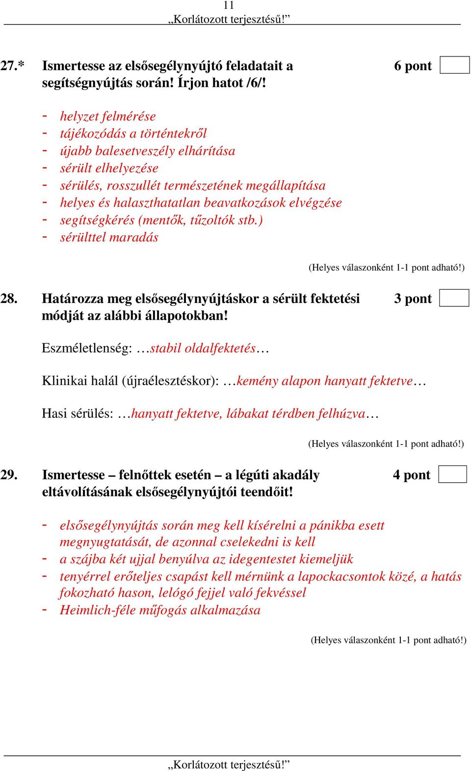 elvégzése - segítségkérés (mentők, tűzoltók stb.) - sérülttel maradás 28. Határozza meg elsősegélynyújtáskor a sérült fektetési 3 pont módját az alábbi állapotokban!