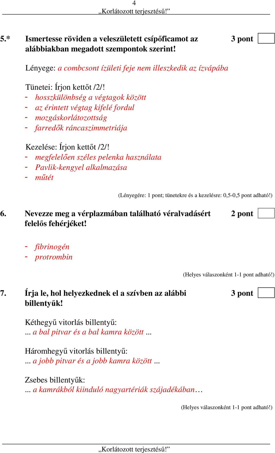 - megfelelően széles pelenka használata - Pavlik-kengyel alkalmazása - műtét (Lényegére: 1 pont; tünetekre és a kezelésre: 0,5-0,5 pont adható!) 6.