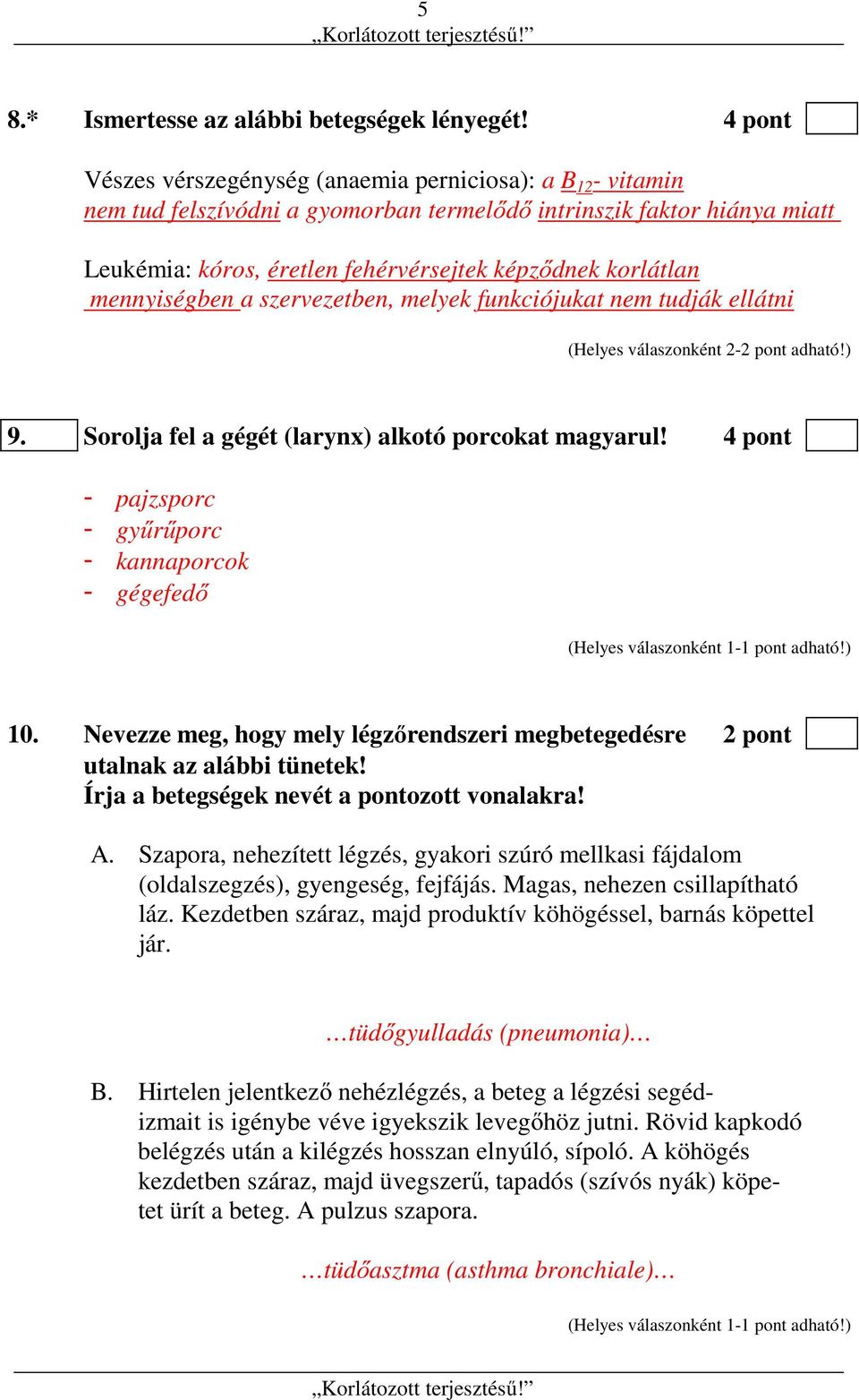 mennyiségben a szervezetben, melyek funkciójukat nem tudják ellátni (Helyes válaszonként 2-2 pont adható!) 9. Sorolja fel a gégét (larynx) alkotó porcokat magyarul!