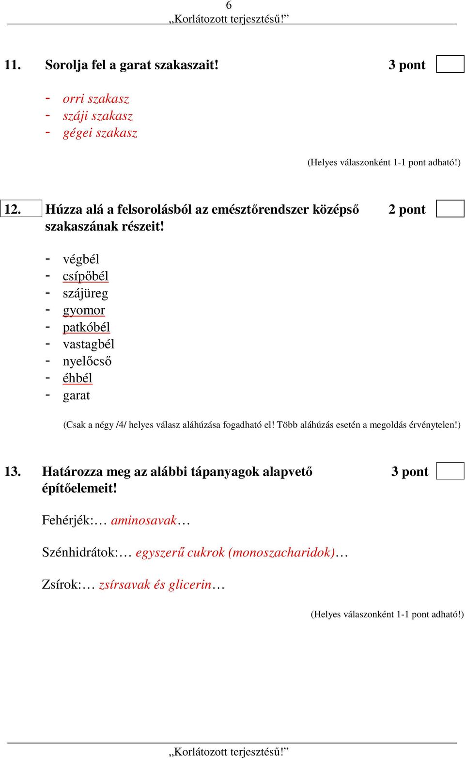 - végbél - csípőbél - szájüreg - gyomor - patkóbél - vastagbél - nyelőcső - éhbél - garat (Csak a négy /4/ helyes válasz aláhúzása