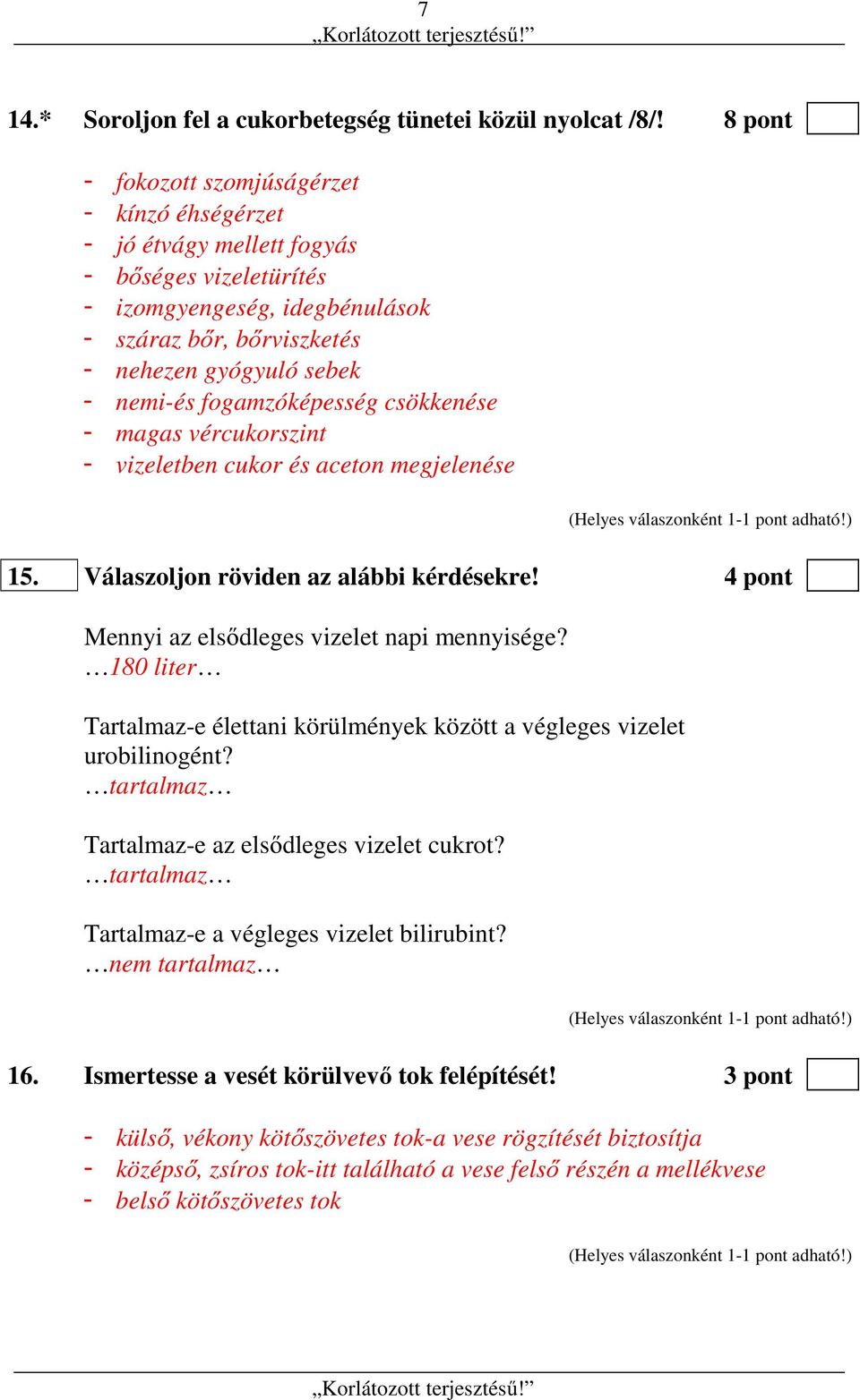 fogamzóképesség csökkenése - magas vércukorszint - vizeletben cukor és aceton megjelenése 15. Válaszoljon röviden az alábbi kérdésekre! 4 pont Mennyi az elsődleges vizelet napi mennyisége?