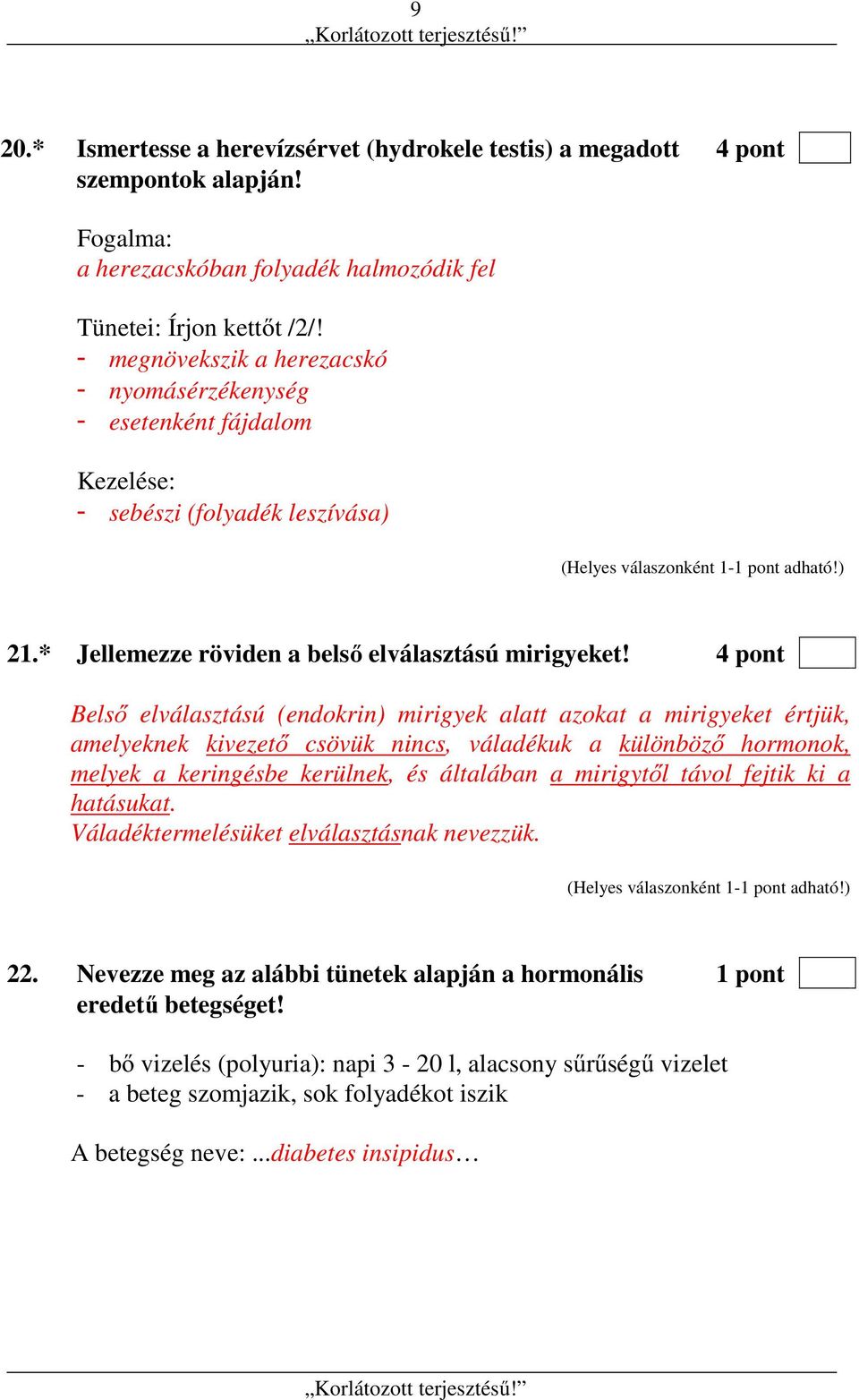 4 pont Belső elválasztású (endokrin) mirigyek alatt azokat a mirigyeket értjük, amelyeknek kivezető csövük nincs, váladékuk a különböző hormonok, melyek a keringésbe kerülnek, és általában a