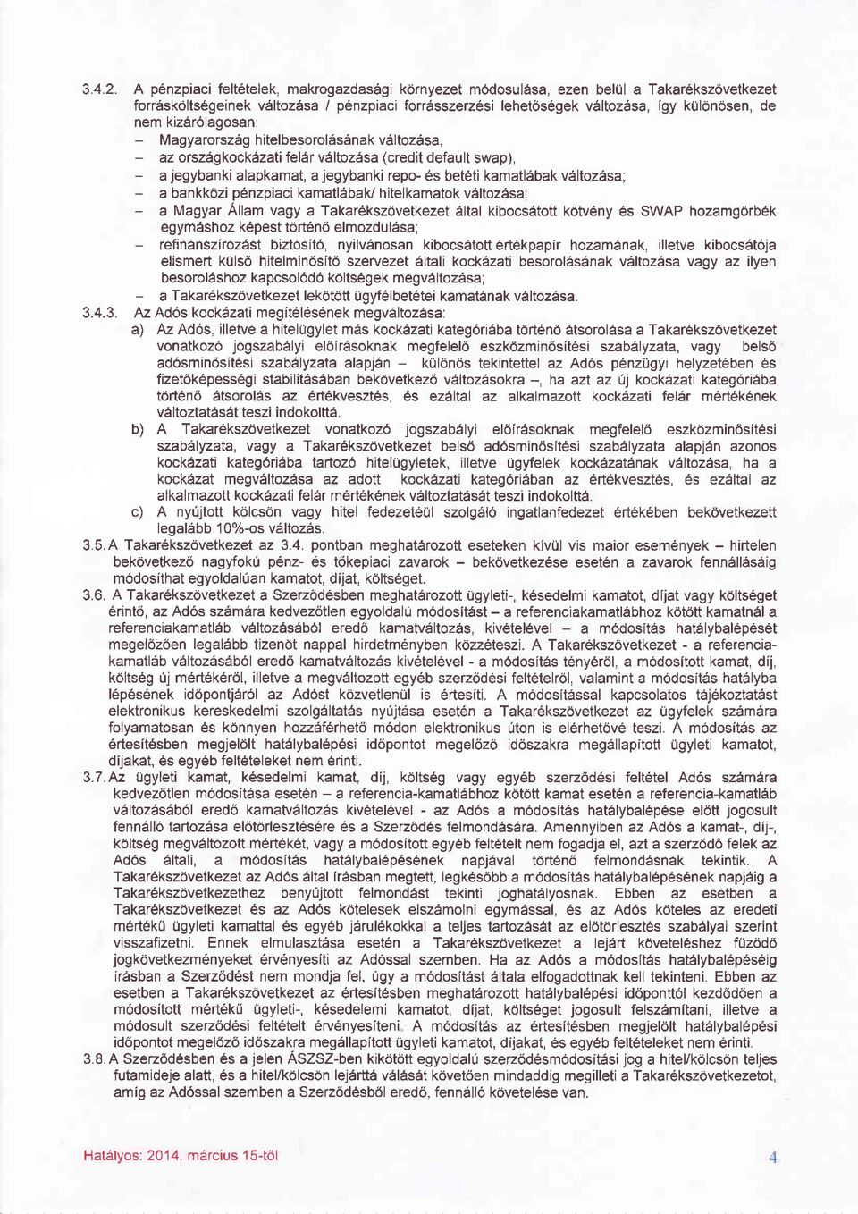 kizärölagosan: - Magyarorszäg hitelbesoroläsänakvältozäsa, - az orszägkockäzati fel vältozäsa (credit default swap), - ajegybanki alapkamat, ajegybanki repo- 0s betöti kamatläbak vältozäsa; - a