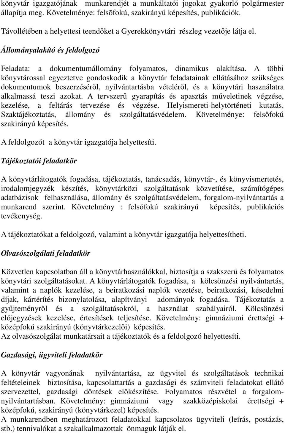 A többi könyvtárossal egyeztetve gondoskodik a könyvtár feladatainak ellátásához szükséges dokumentumok beszerzéséről, nyilvántartásba vételéről, és a könyvtári használatra alkalmassá teszi azokat.