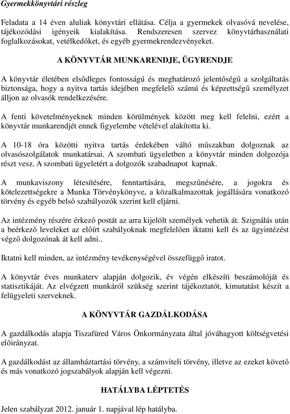 A KÖNYVTÁR MUNKARENDJE, ÜGYRENDJE A könyvtár életében elsődleges fontosságú és meghatározó jelentőségű a szolgáltatás biztonsága, hogy a nyitva tartás idejében megfelelő számú és képzettségű