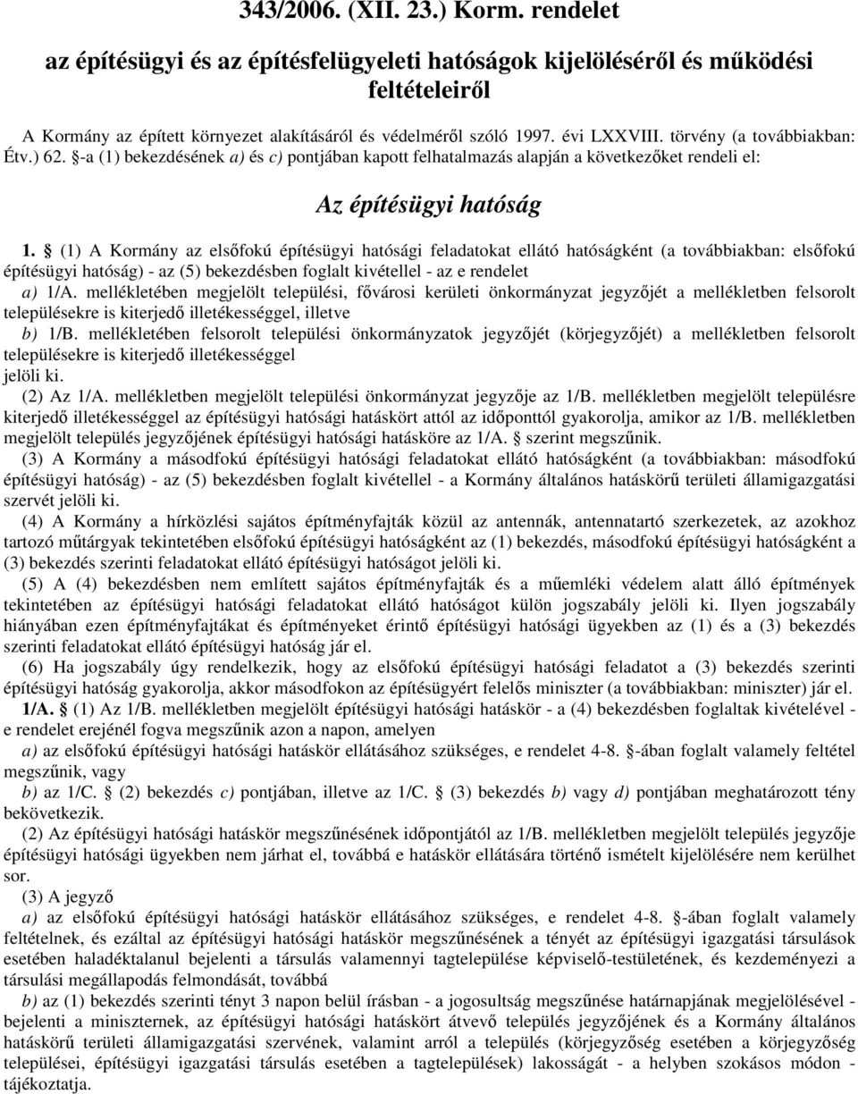 (1) A Kormány az elsıfokú építésügyi hatósági feladatokat ellátó hatóságként (a továbbiakban: elsıfokú építésügyi hatóság) - az (5) bekezdésben foglalt kivétellel - az e rendelet a) 1/A.