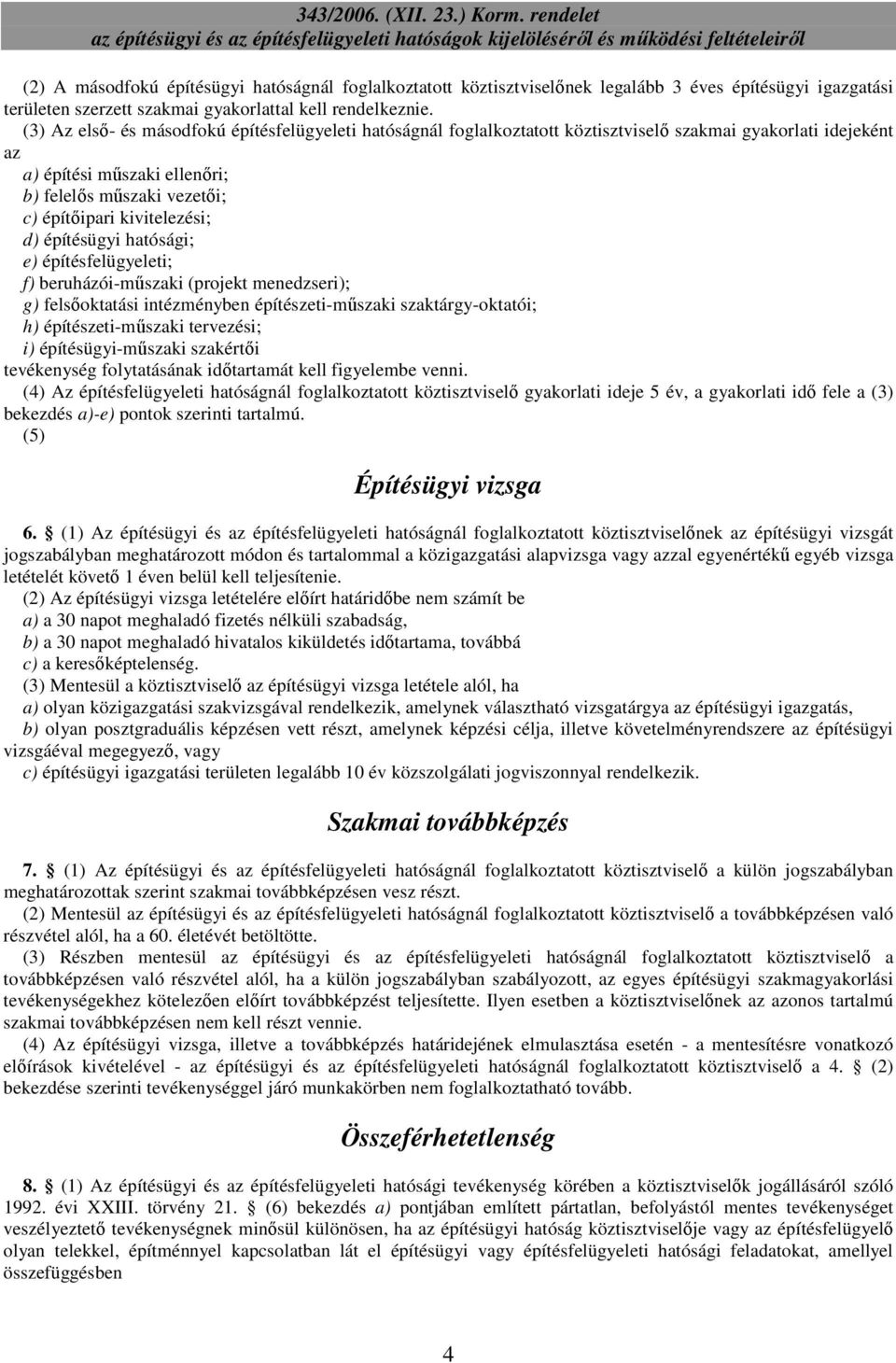 kivitelezési; d) építésügyi hatósági; e) építésfelügyeleti; f) beruházói-mőszaki (projekt menedzseri); g) felsıoktatási intézményben építészeti-mőszaki szaktárgy-oktatói; h) építészeti-mőszaki