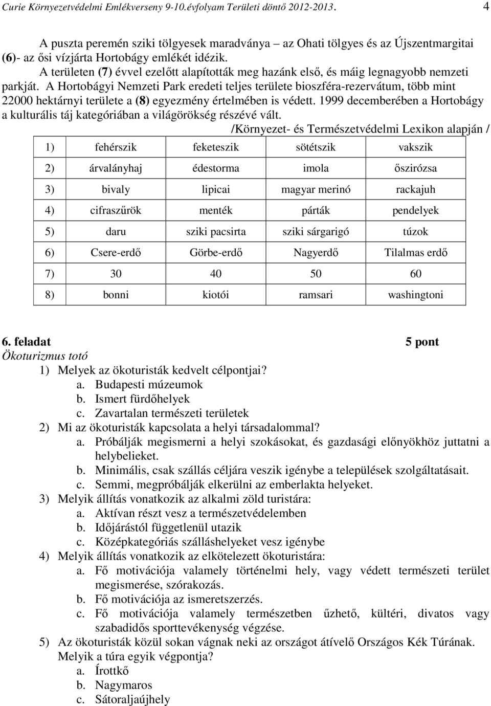 A területen (7) évvel ezelőtt alapították meg hazánk első, és máig legnagyobb nemzeti parkját.